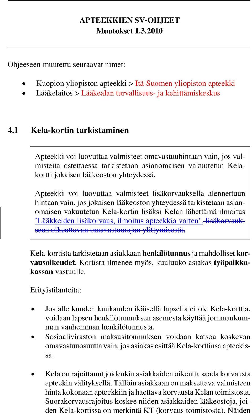 Apteekki voi luovuttaa valmisteet lisäkorvauksella alennettuun hintaan vain, jos jokaisen lääkeoston yhteydessä tarkistetaan asianomaisen vakuutetun Kela-kortin lisäksi Kelan lähettämä ilmoitus