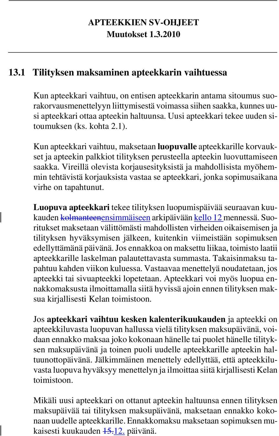 Kun apteekkari vaihtuu, maksetaan luopuvalle apteekkarille korvaukset ja apteekin palkkiot tilityksen perusteella apteekin luovuttamiseen saakka.