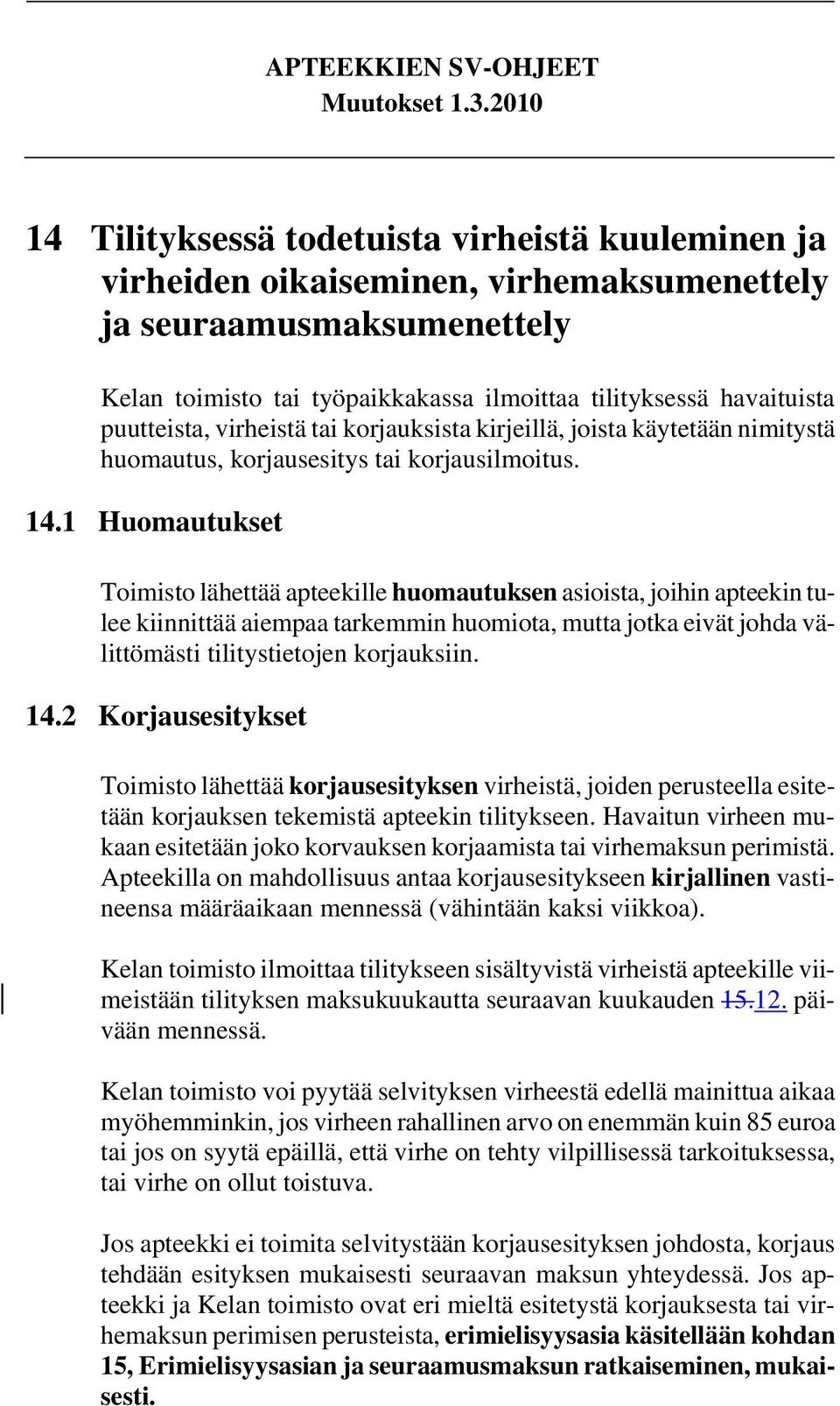 1 Huomautukset Toimisto lähettää apteekille huomautuksen asioista, joihin apteekin tulee kiinnittää aiempaa tarkemmin huomiota, mutta jotka eivät johda välittömästi tilitystietojen korjauksiin. 14.