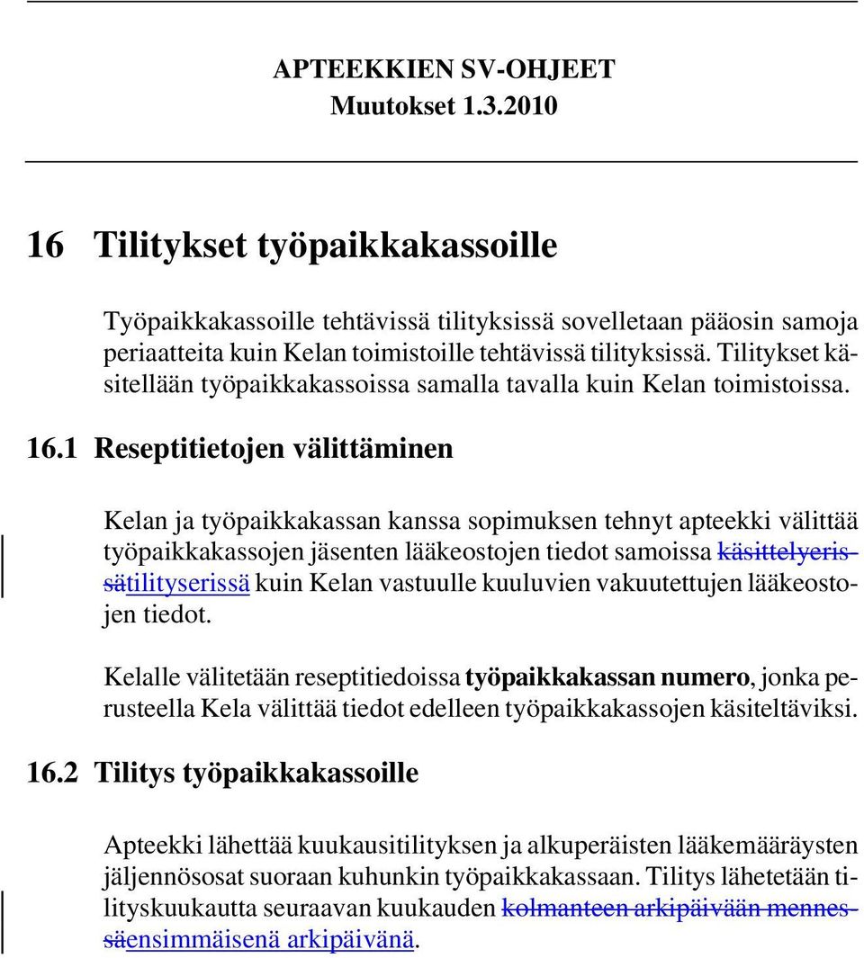 1 Reseptitietojen välittäminen Kelan ja työpaikkakassan kanssa sopimuksen tehnyt apteekki välittää työpaikkakassojen jäsenten lääkeostojen tiedot samoissa käsittelyerissätilityserissä kuin Kelan