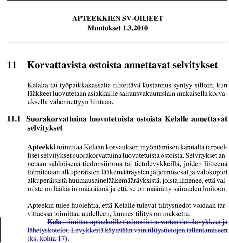 1 Suorakorvattuina luovutetuista ostoista Kelalle annettavat selvitykset Apteekki toimittaa Kelaan korvauksen myöntämisen kannalta tarpeelliset selvitykset suorakorvattuina luovutetuista ostoista.