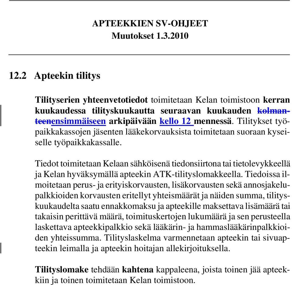 Tiedot toimitetaan Kelaan sähköisenä tiedonsiirtona tai tietolevykkeellä ja Kelan hyväksymällä apteekin ATK-tilityslomakkeella.