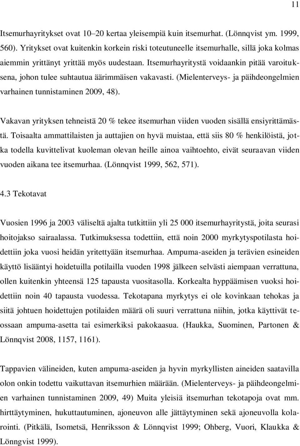 Itsemurhayritystä voidaankin pitää varoituksena, johon tulee suhtautua äärimmäisen vakavasti. (Mielenterveys- ja päihdeongelmien varhainen tunnistaminen 2009, 48).