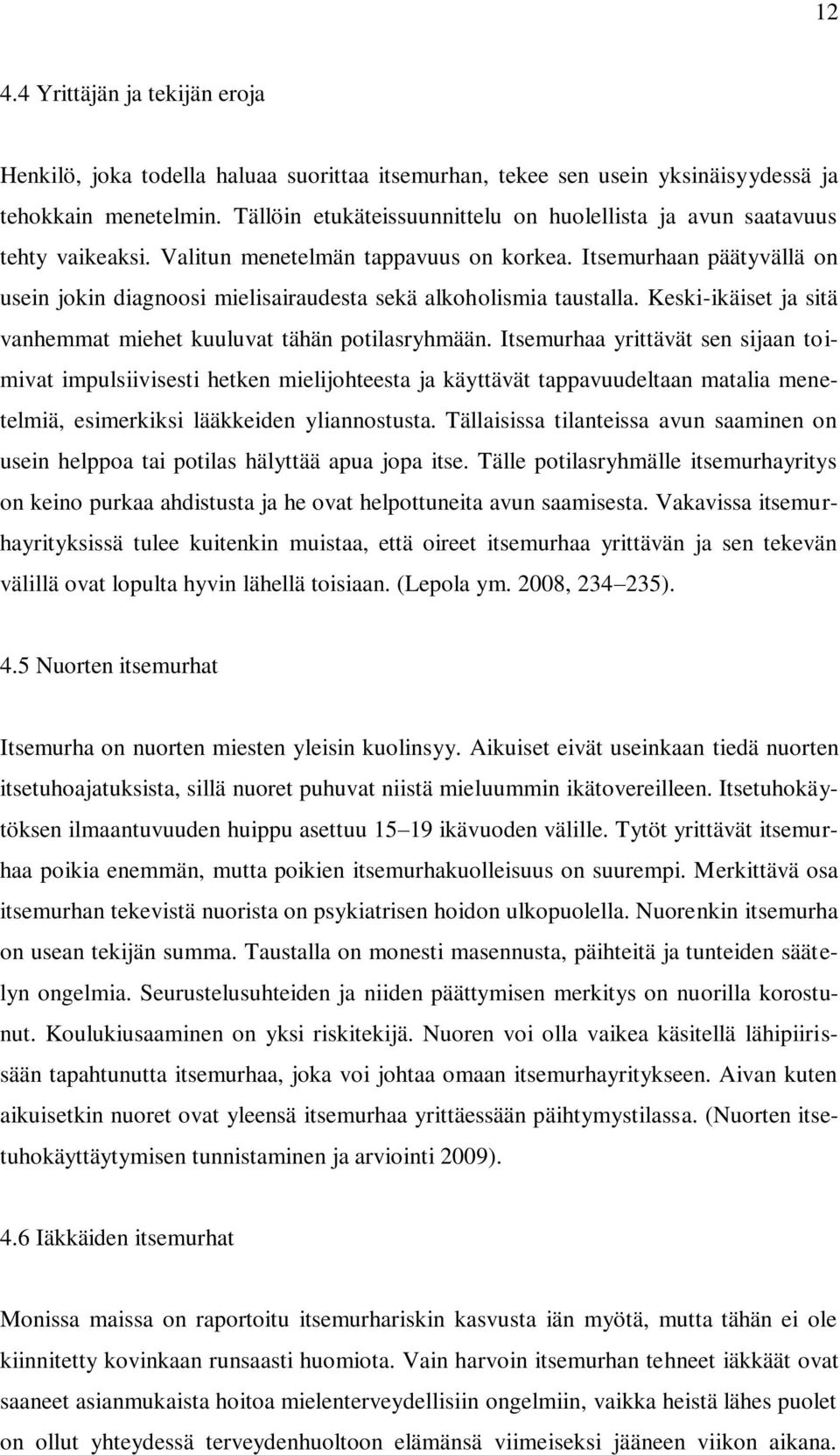 Itsemurhaan päätyvällä on usein jokin diagnoosi mielisairaudesta sekä alkoholismia taustalla. Keski-ikäiset ja sitä vanhemmat miehet kuuluvat tähän potilasryhmään.