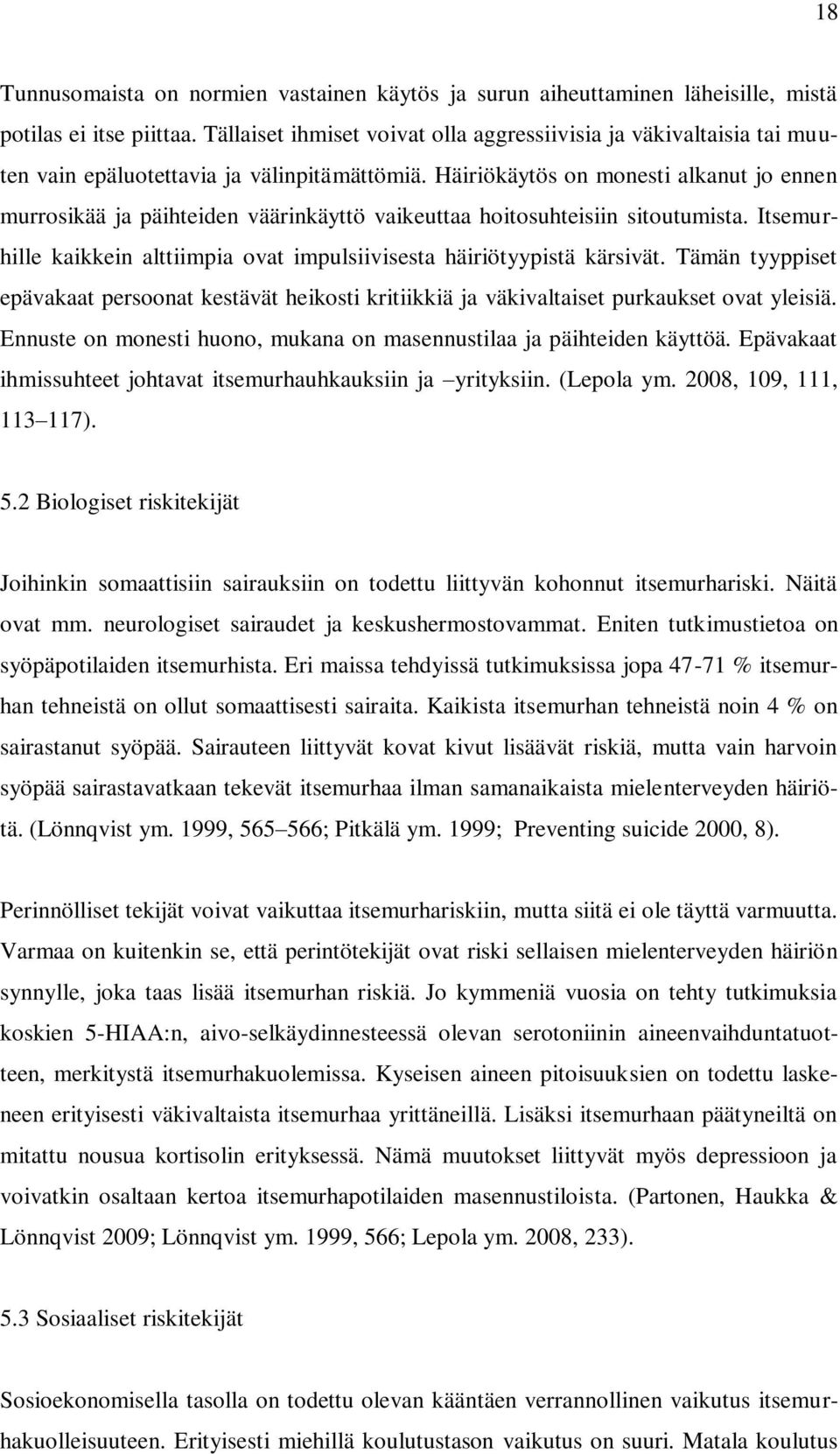 Häiriökäytös on monesti alkanut jo ennen murrosikää ja päihteiden väärinkäyttö vaikeuttaa hoitosuhteisiin sitoutumista. Itsemurhille kaikkein alttiimpia ovat impulsiivisesta häiriötyypistä kärsivät.