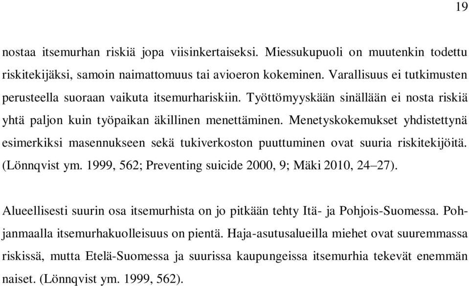 Menetyskokemukset yhdistettynä esimerkiksi masennukseen sekä tukiverkoston puuttuminen ovat suuria riskitekijöitä. (Lönnqvist ym. 1999, 562; Preventing suicide 2000, 9; Mäki 2010, 24 27).