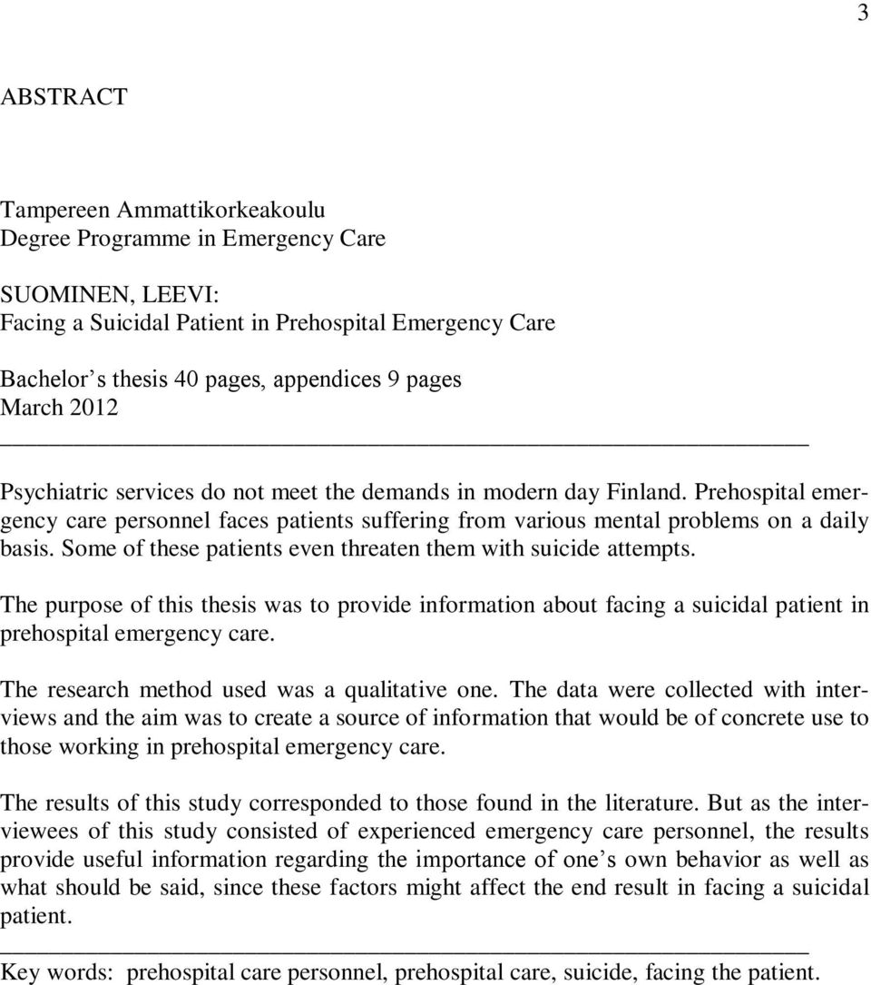 Some of these patients even threaten them with suicide attempts. The purpose of this thesis was to provide information about facing a suicidal patient in prehospital emergency care.