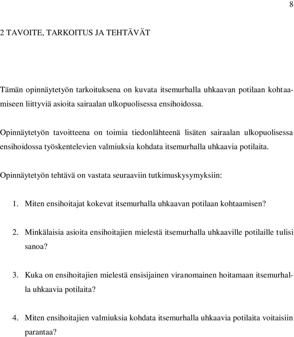 Opinnäytetyön tehtävä on vastata seuraaviin tutkimuskysymyksiin: 1. Miten ensihoitajat kokevat itsemurhalla uhkaavan potilaan kohtaamisen? 2.