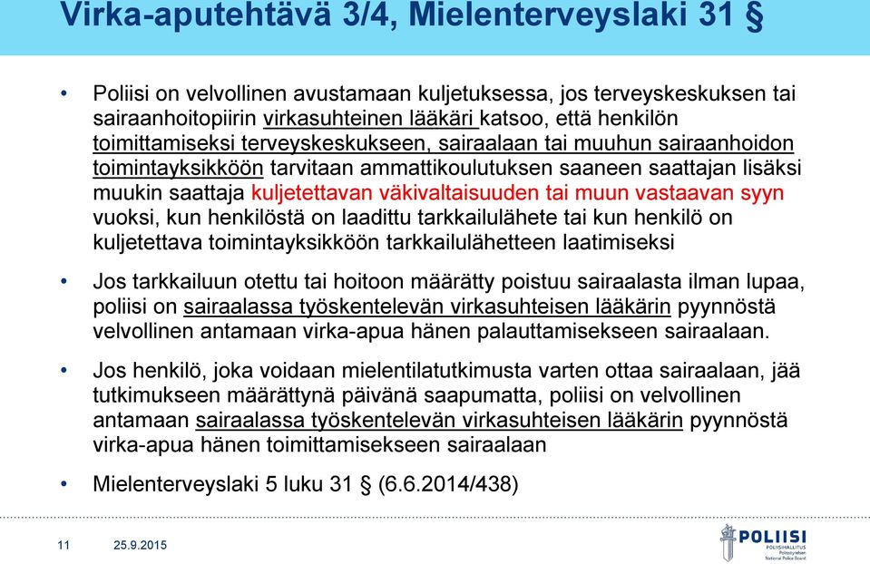 vuoksi, kun henkilöstä on laadittu tarkkailulähete tai kun henkilö on kuljetettava toimintayksikköön tarkkailulähetteen laatimiseksi Jos tarkkailuun otettu tai hoitoon määrätty poistuu sairaalasta