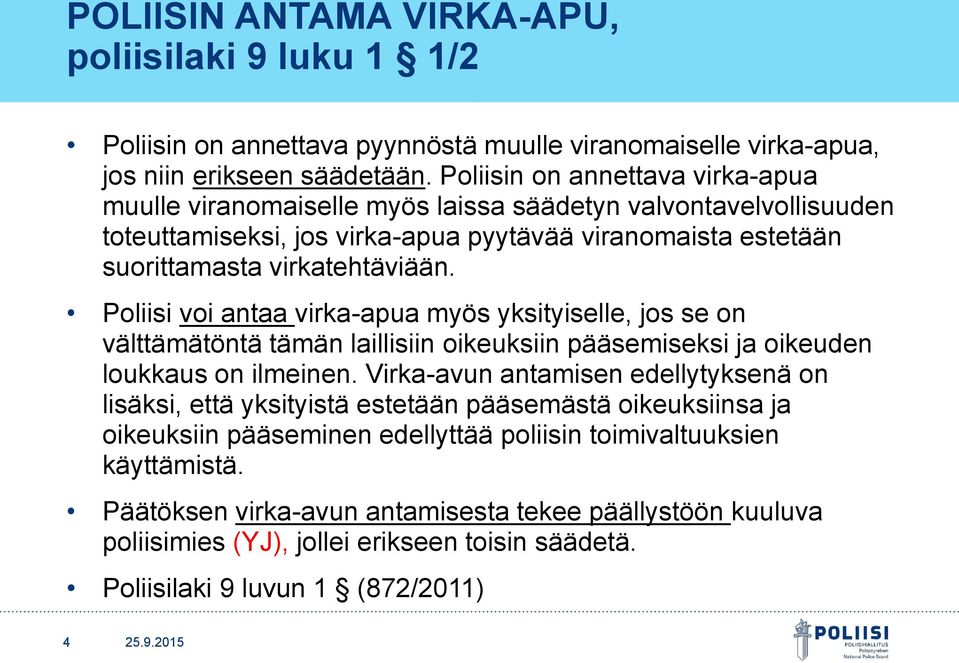 Poliisi voi antaa virka-apua myös yksityiselle, jos se on välttämätöntä tämän laillisiin oikeuksiin pääsemiseksi ja oikeuden loukkaus on ilmeinen.