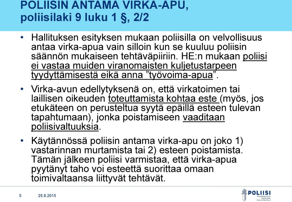 Virka-avun edellytyksenä on, että virkatoimen tai laillisen oikeuden toteuttamista kohtaa este (myös, jos etukäteen on perusteltua syytä epäillä esteen tulevan tapahtumaan), jonka