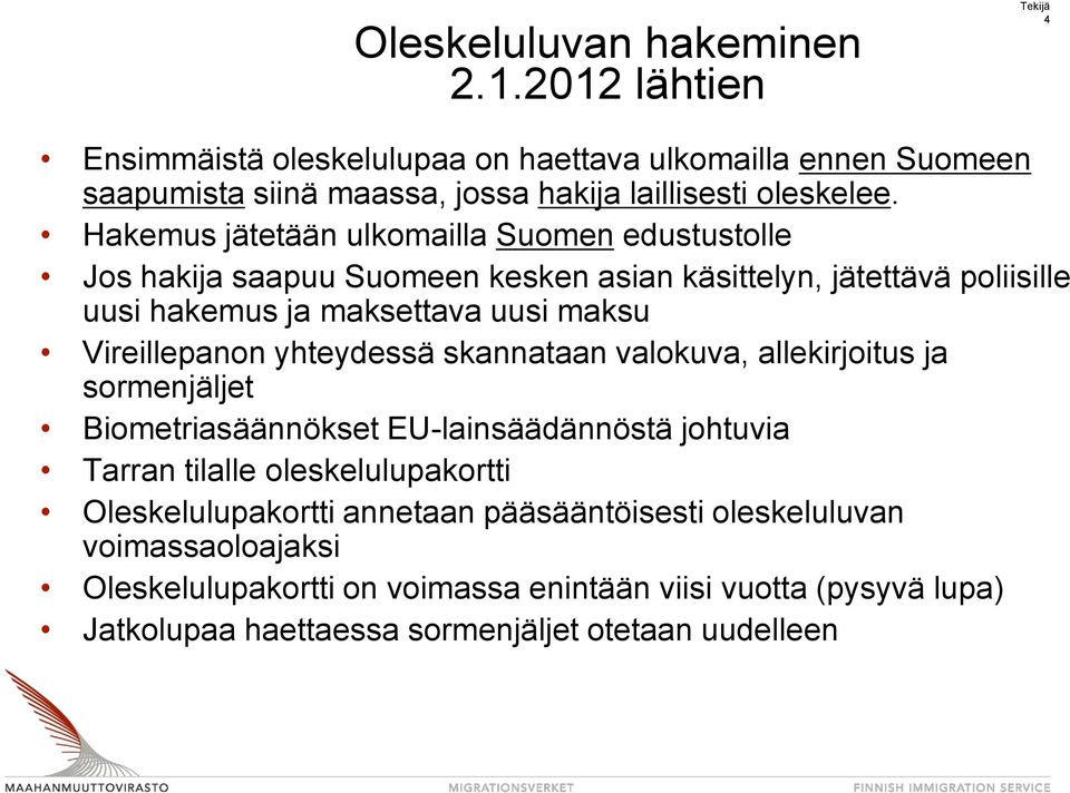 Hakemus jätetään ulkomailla Suomen edustustolle Jos hakija saapuu Suomeen kesken asian käsittelyn, jätettävä poliisille uusi hakemus ja maksettava uusi maksu Vireillepanon