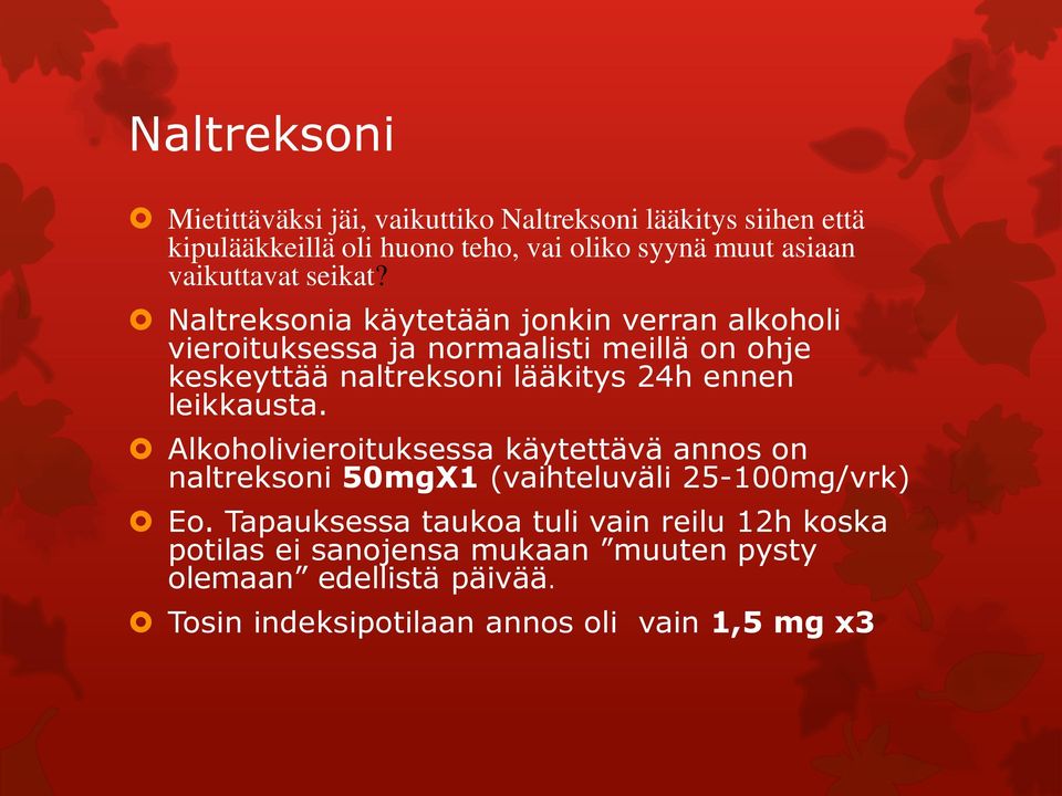 Naltreksonia käytetään jonkin verran alkoholi vieroituksessa ja normaalisti meillä on ohje keskeyttää naltreksoni lääkitys 24h ennen