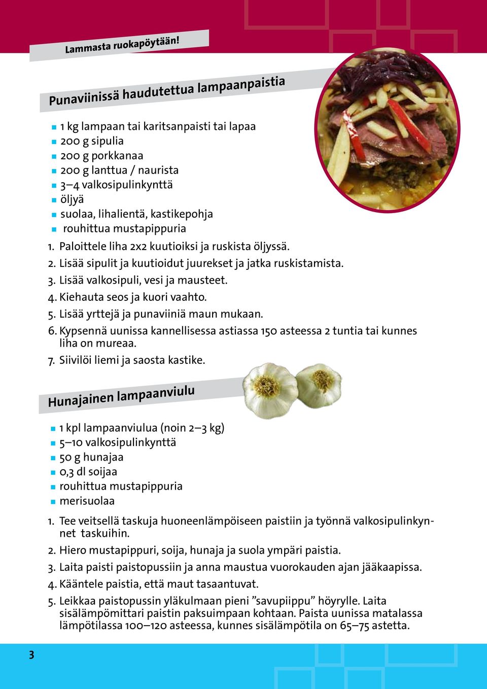 Kiehauta seos ja kuori vaahto. 5. Lisää yrttejä ja punaviiniä maun mukaan. 6. Kypsennä uunissa kannellisessa astiassa 150 asteessa 2 tuntia tai kunnes liha on mureaa. 7.