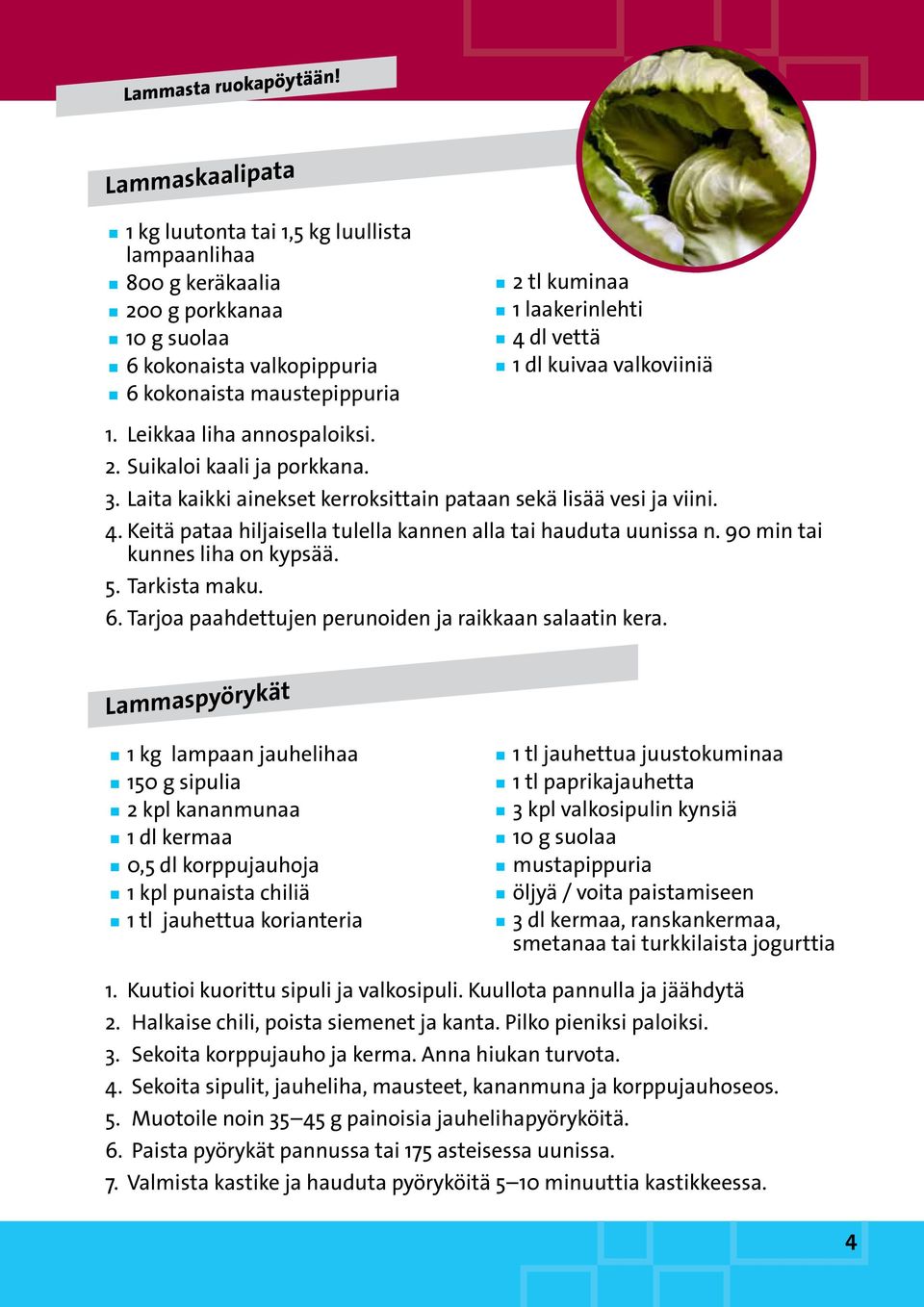 Keitä pataa hiljaisella tulella kannen alla tai hauduta uunissa n. 90 min tai kunnes liha on kypsää. 5. Tarkista maku. 6. Tarjoa paahdettujen perunoiden ja raikkaan salaatin kera.