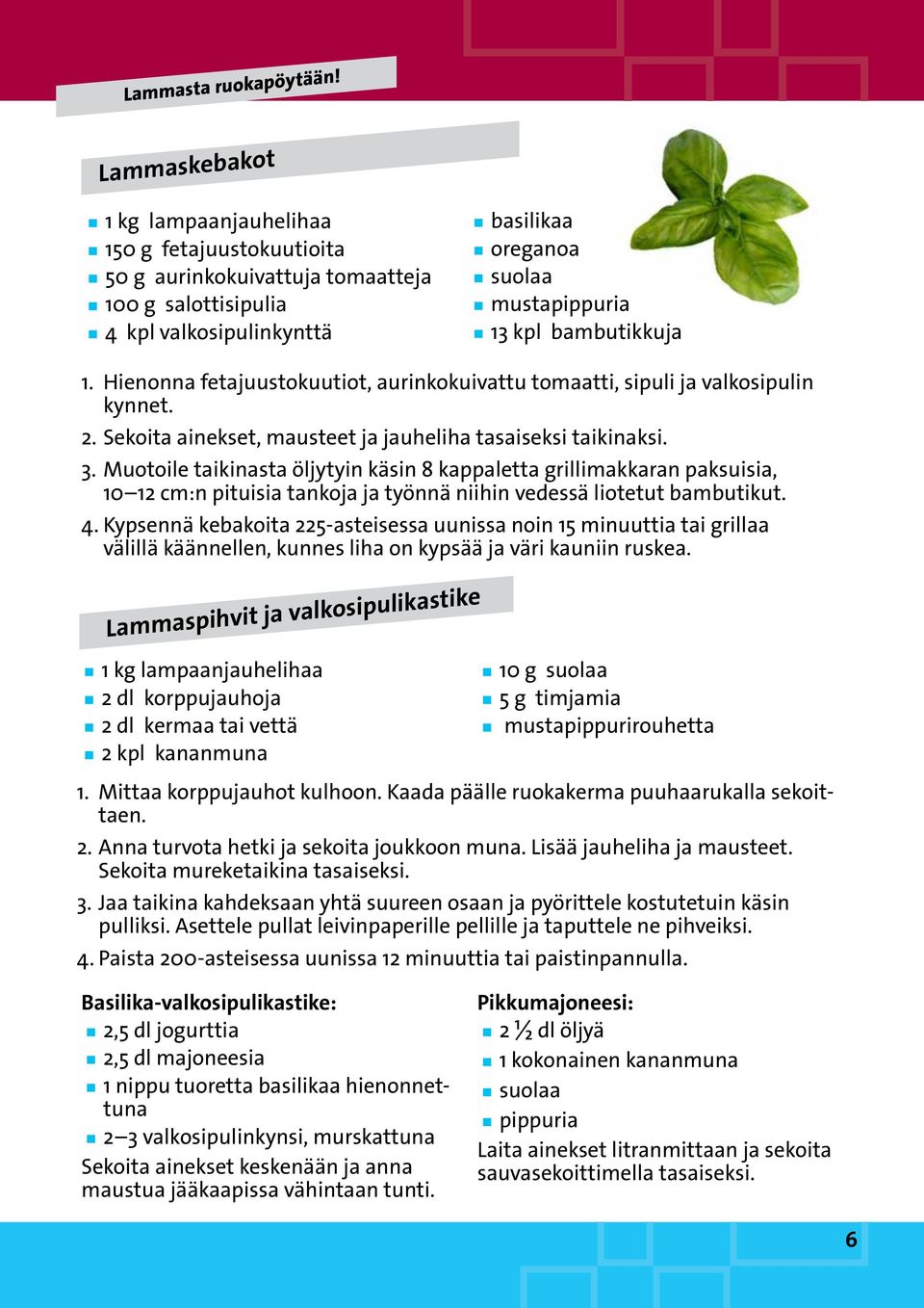 Muotoile taikinasta öljytyin käsin 8 kappaletta grillimakkaran paksuisia, 10 12 cm:n pituisia tankoja ja työnnä niihin vedessä liotetut bambutikut. 4.