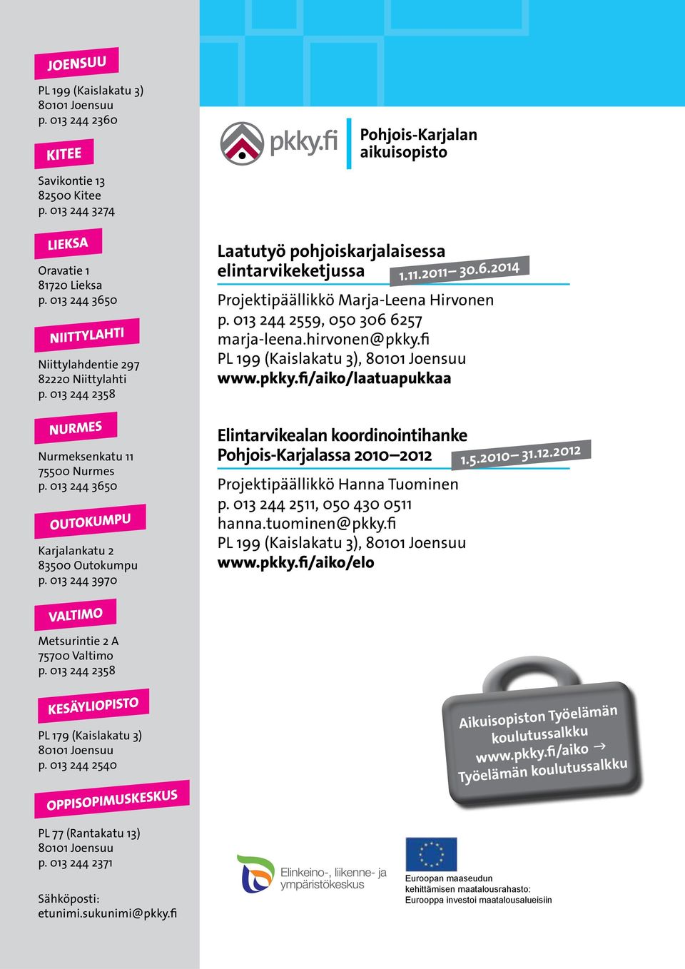 fi PL 199 (Kaislakatu 3), 80101 Joensuu www.pkky.fi/aiko/laatuapukkaa Nurmeksenkatu 11 75500 Nurmes p. 013 244 3650 Karjalankatu 2 83500 Outokumpu p.