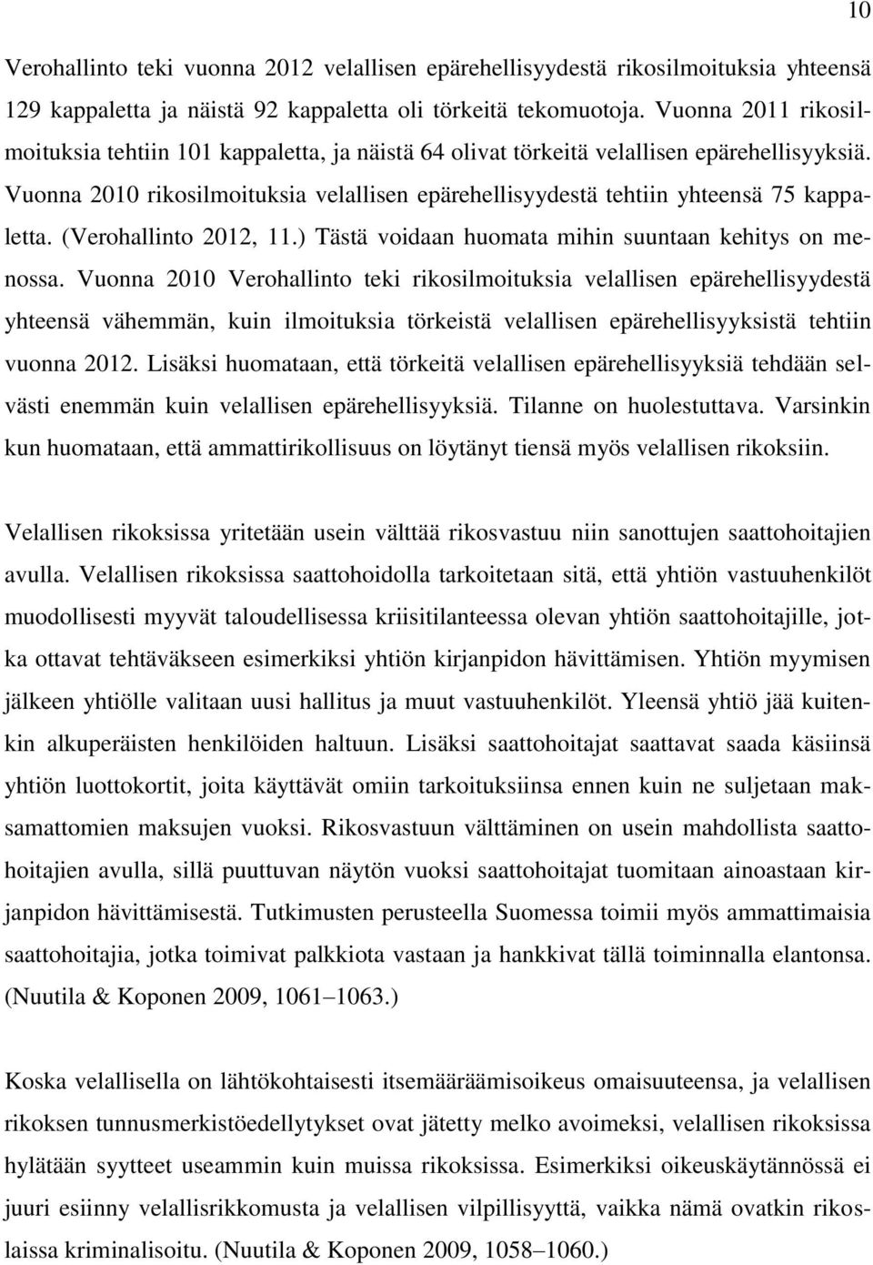 Vuonna 2010 rikosilmoituksia velallisen epärehellisyydestä tehtiin yhteensä 75 kappaletta. (Verohallinto 2012, 11.) Tästä voidaan huomata mihin suuntaan kehitys on menossa.