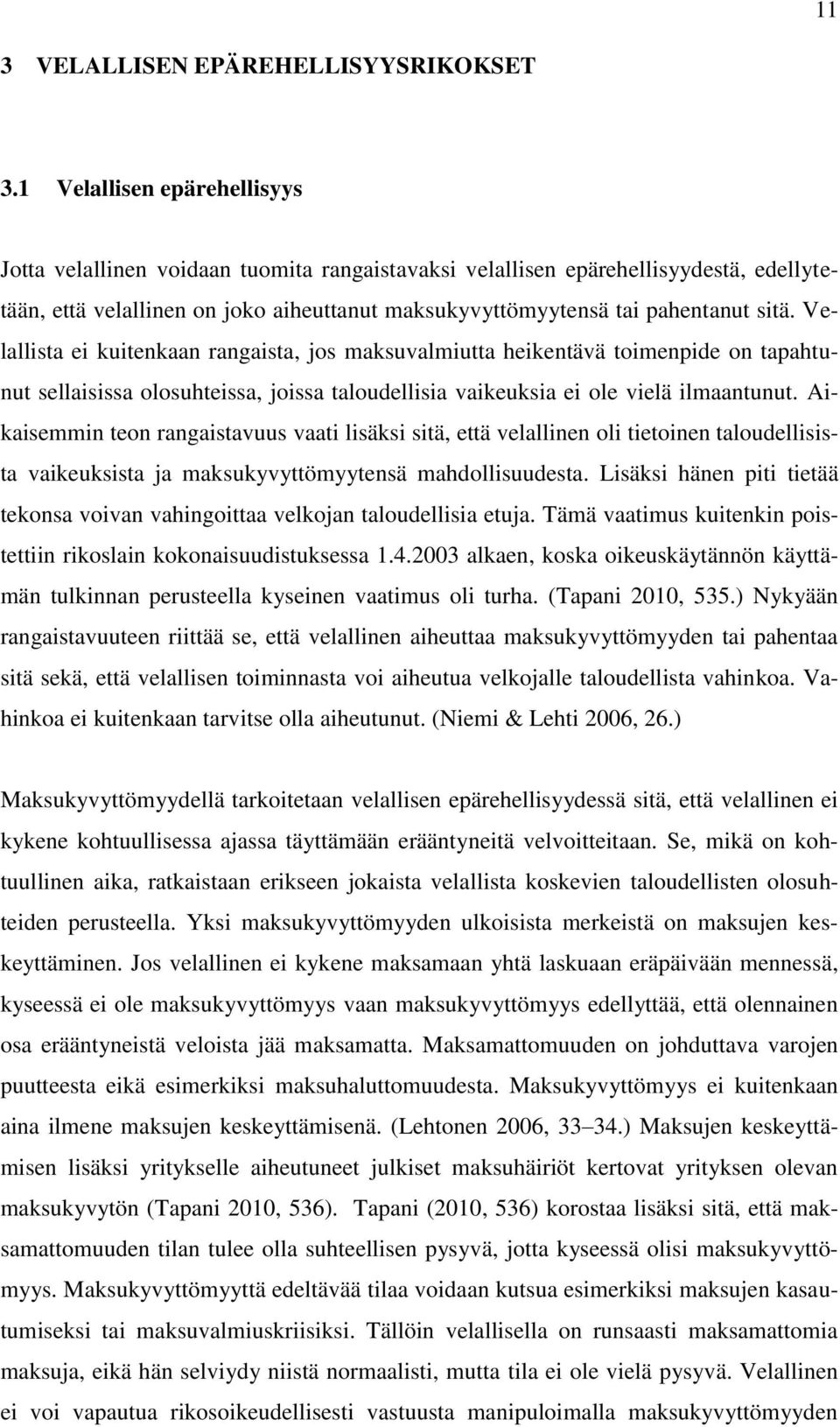 Velallista ei kuitenkaan rangaista, jos maksuvalmiutta heikentävä toimenpide on tapahtunut sellaisissa olosuhteissa, joissa taloudellisia vaikeuksia ei ole vielä ilmaantunut.