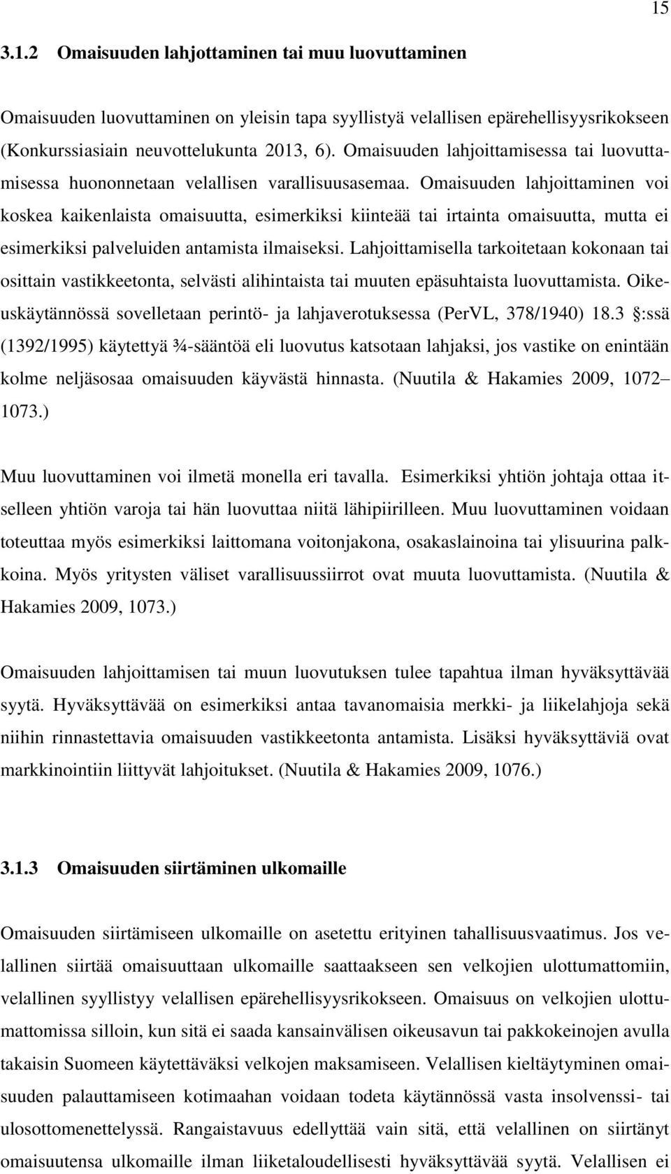 Omaisuuden lahjoittaminen voi koskea kaikenlaista omaisuutta, esimerkiksi kiinteää tai irtainta omaisuutta, mutta ei esimerkiksi palveluiden antamista ilmaiseksi.