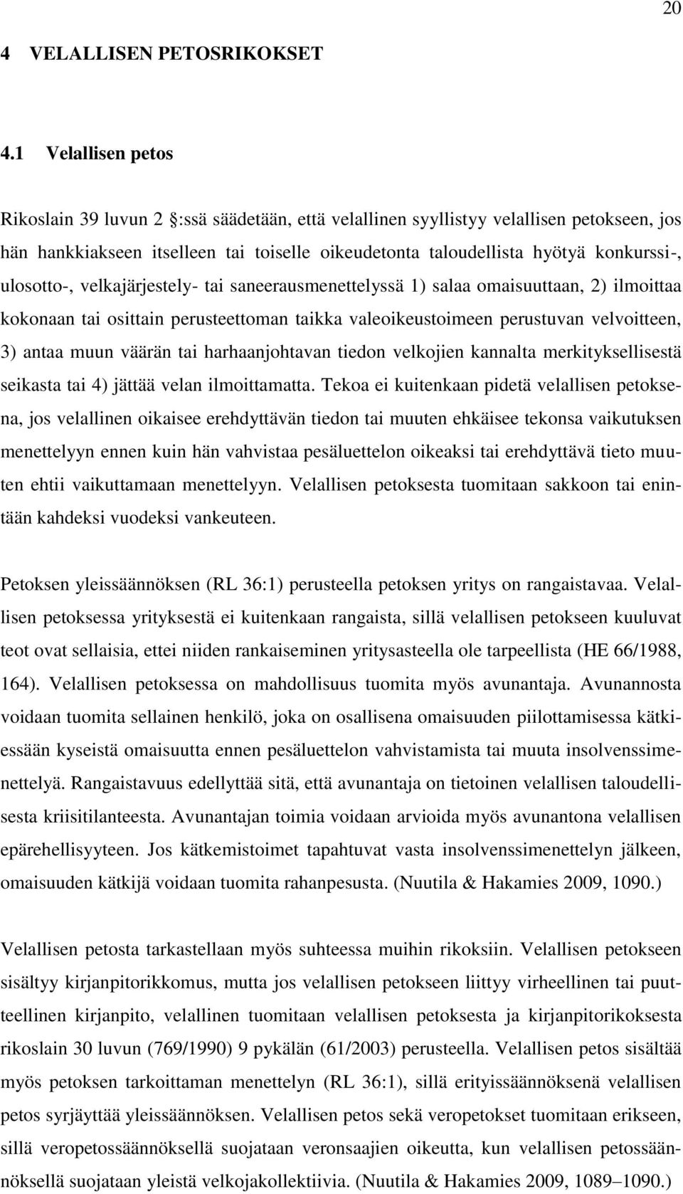 ulosotto-, velkajärjestely- tai saneerausmenettelyssä 1) salaa omaisuuttaan, 2) ilmoittaa kokonaan tai osittain perusteettoman taikka valeoikeustoimeen perustuvan velvoitteen, 3) antaa muun väärän