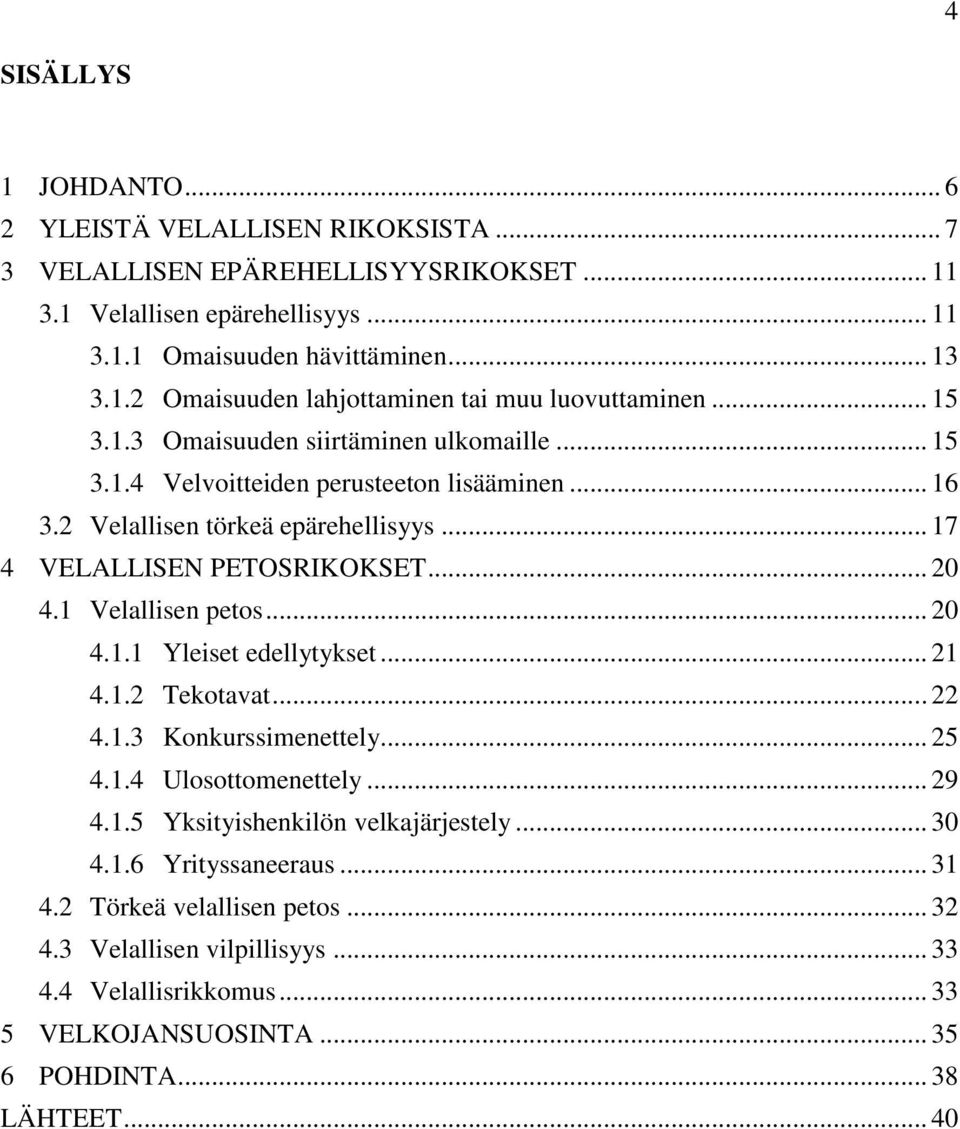 1 Velallisen petos... 20 4.1.1 Yleiset edellytykset... 21 4.1.2 Tekotavat... 22 4.1.3 Konkurssimenettely... 25 4.1.4 Ulosottomenettely... 29 4.1.5 Yksityishenkilön velkajärjestely... 30 4.1.6 Yrityssaneeraus.