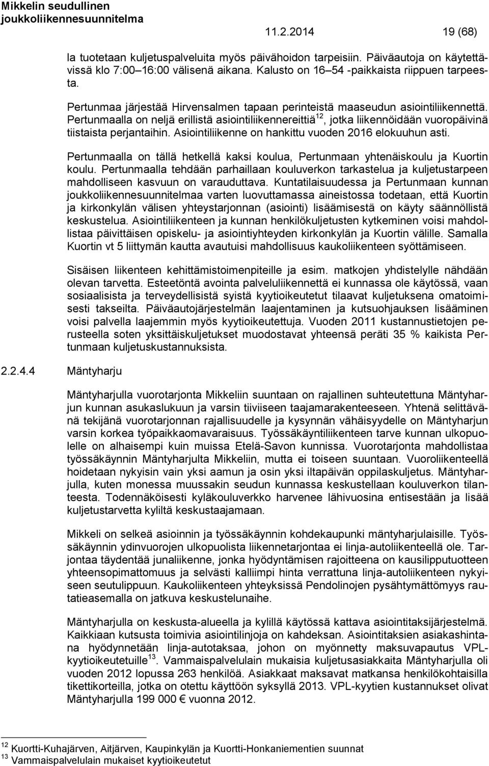 Pertunmaalla on neljä erillistä asiointiliikennereittiä 12, jotka liikennöidään vuoropäivinä tiistaista perjantaihin. Asiointiliikenne on hankittu vuoden 2016 elokuuhun asti.