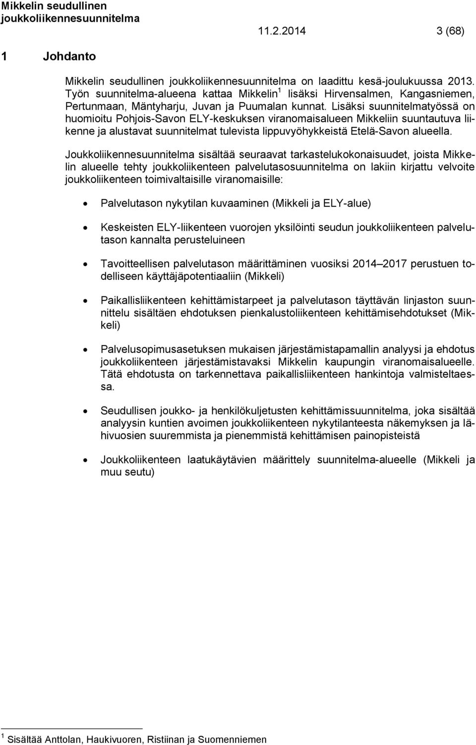 Lisäksi suunnitelmatyössä on huomioitu Pohjois-Savon ELY-keskuksen viranomaisalueen Mikkeliin suuntautuva liikenne ja alustavat suunnitelmat tulevista lippuvyöhykkeistä Etelä-Savon alueella.