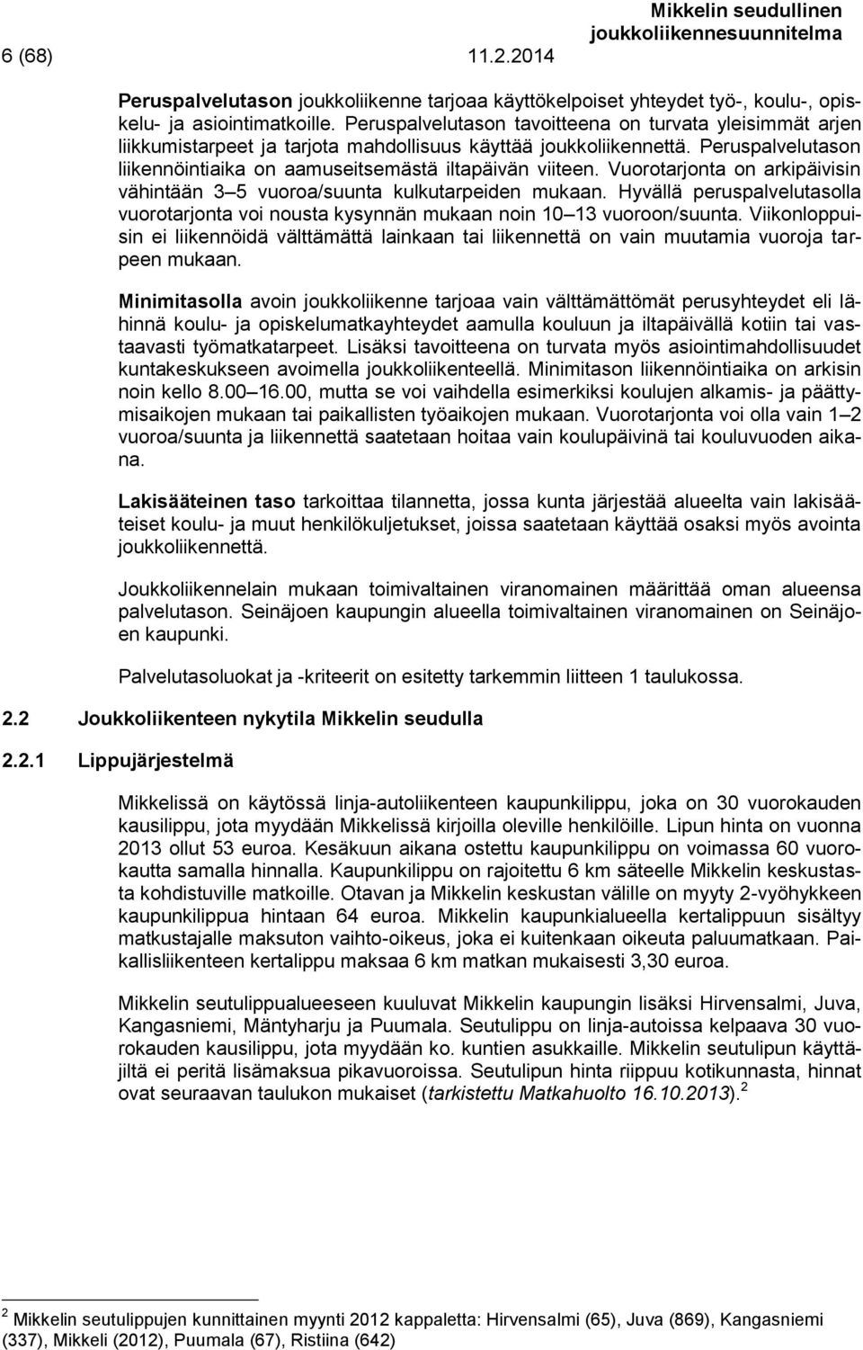 Vuorotarjonta on arkipäivisin vähintään 3 5 vuoroa/suunta kulkutarpeiden mukaan. Hyvällä peruspalvelutasolla vuorotarjonta voi nousta kysynnän mukaan noin 10 13 vuoroon/suunta.