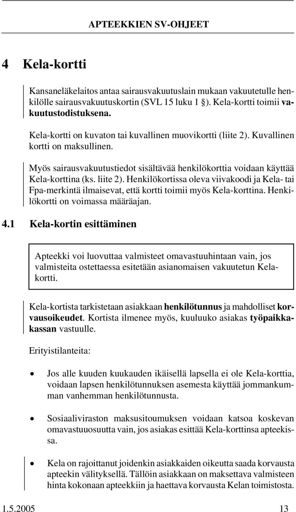 Henkilökortissa oleva viivakoodi ja Kela- tai Fpa-merkintä ilmaisevat, että kortti toimii myös Kela-korttina. Henkilökortti on voimassa määräajan. 4.