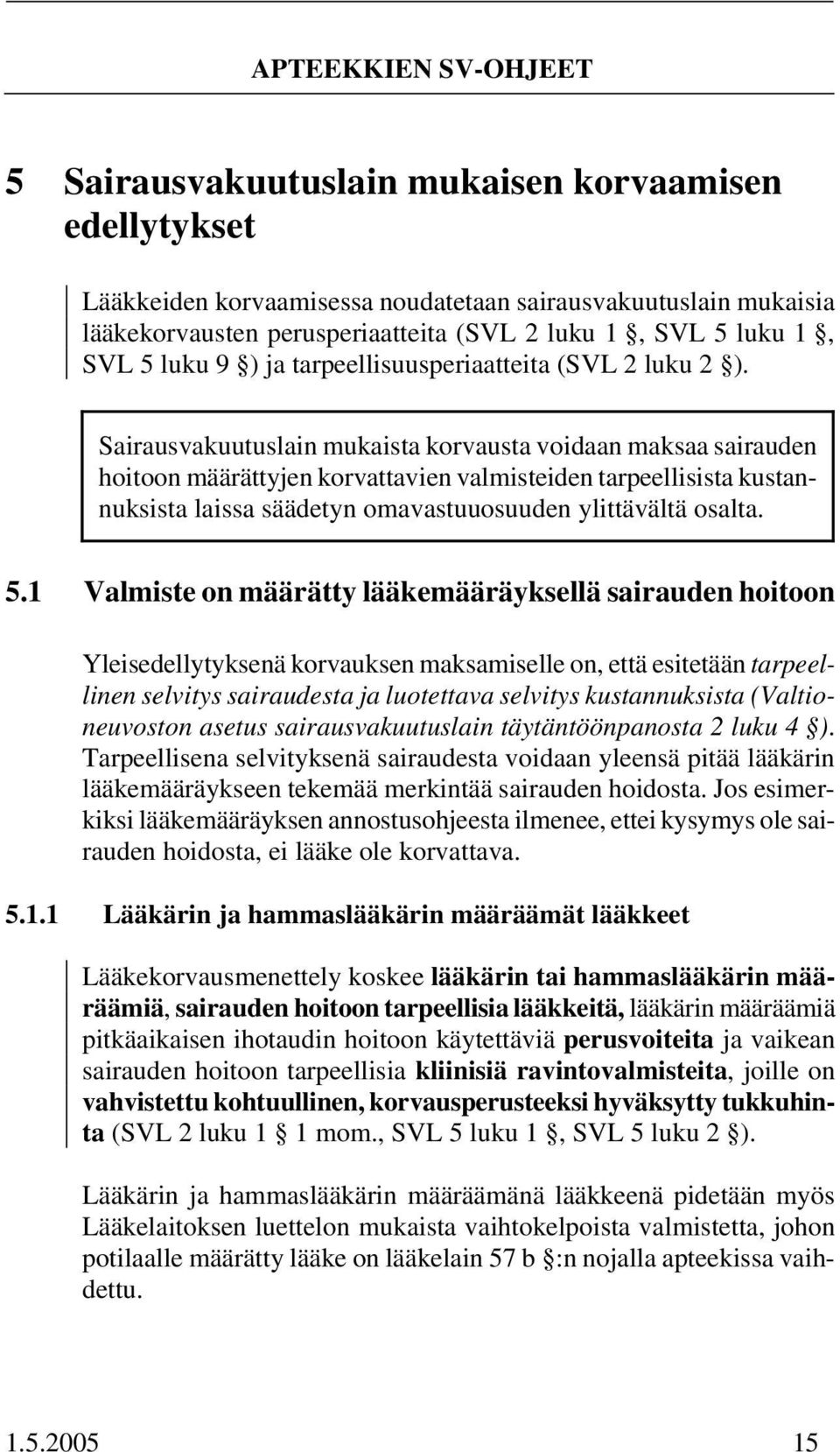 Sairausvakuutuslain mukaista korvausta voidaan maksaa sairauden hoitoon määrättyjen korvattavien valmisteiden tarpeellisista kustannuksista laissa säädetyn omavastuuosuuden ylittävältä osalta. 5.