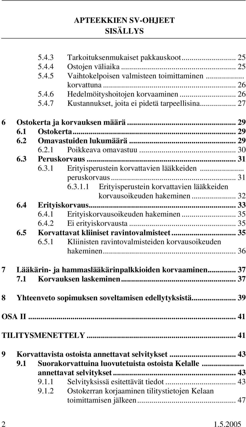 .. peruskorvaus... 31 6.3.1.1 Erityisperustein korvattavien lääkkeiden korvausoikeuden hakeminen... 32 6.4 Erityiskorvaus... 33 6.4.1 Erityiskorvausoikeuden hakeminen... 35 6.4.2 Ei erityiskorvausta.