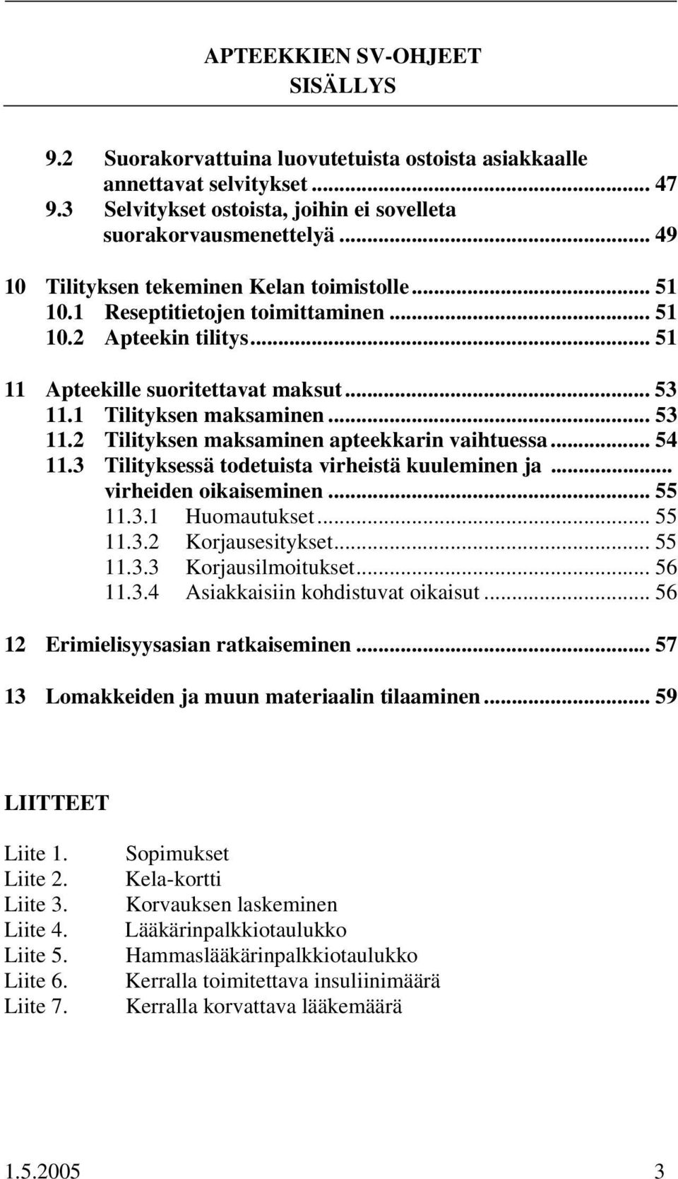 1 Tilityksen maksaminen... 53 11.2 Tilityksen maksaminen apteekkarin vaihtuessa... 54 11.3 Tilityksessä todetuista virheistä kuuleminen ja... virheiden oikaiseminen... 55 11.3.1 Huomautukset... 55 11.3.2 Korjausesitykset.