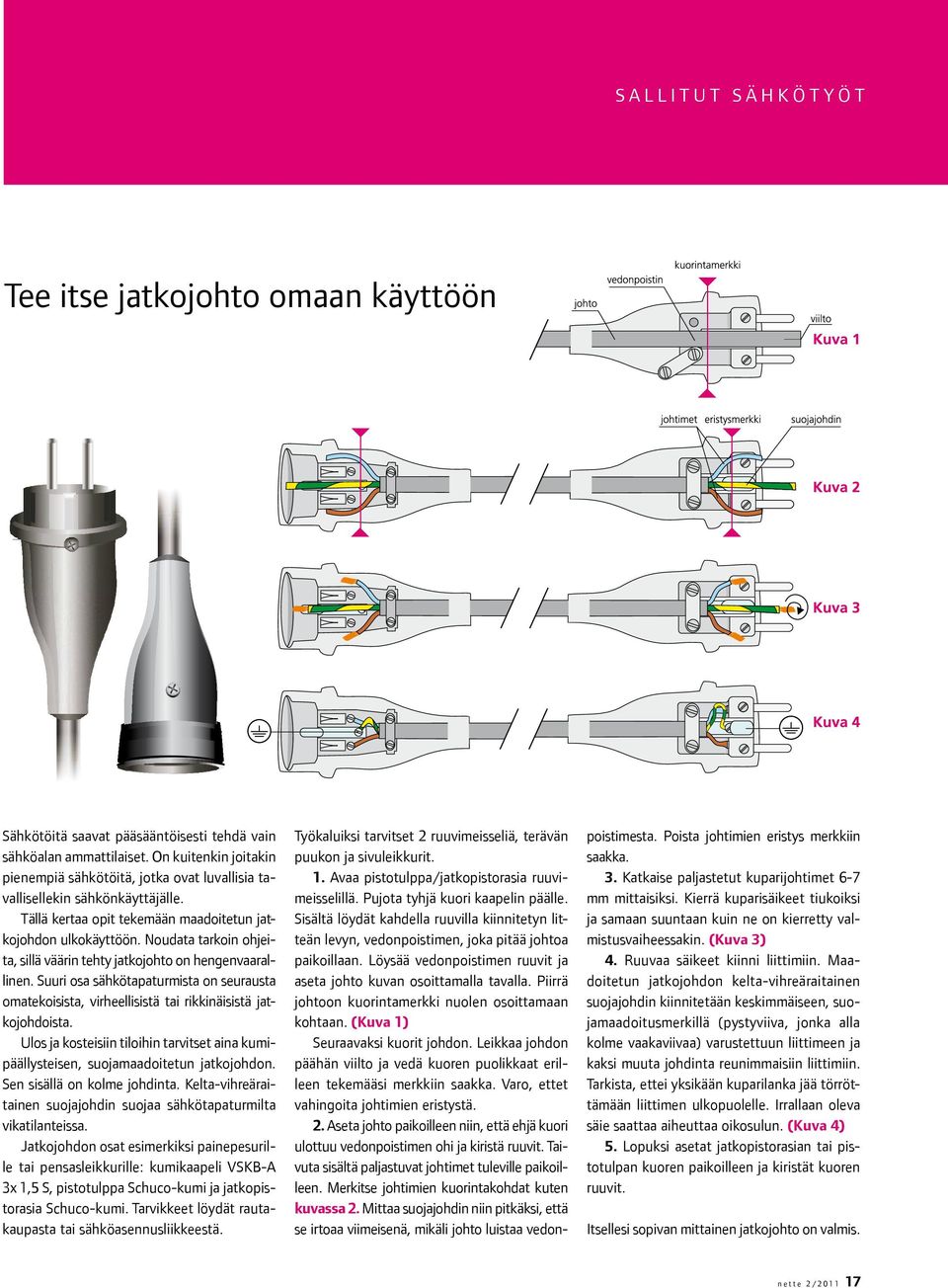 Noudata tarkoin ohjeita, sillä väärin tehty jatkojohto on hengenvaarallinen. Suuri osa sähkötapaturmista on seurausta omatekoisista, virheellisistä tai rikkinäisistä jatkojohdoista.