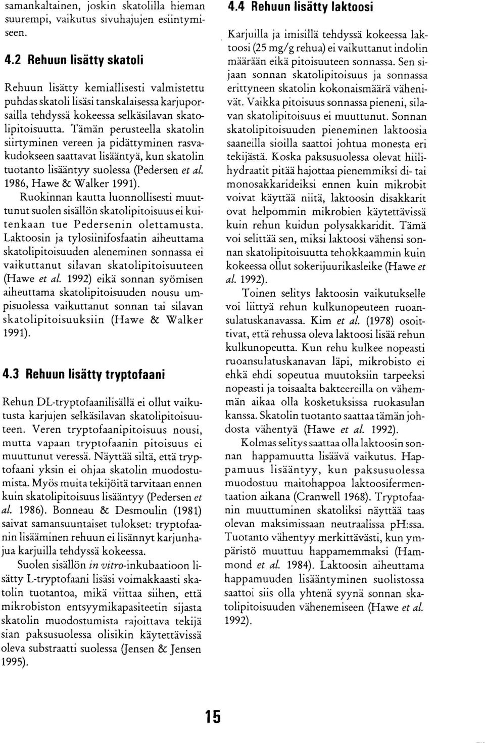 Tämän perusteella skatolin siirtyminen vereen ja pidättyminen rasvakudokseen saattavat lisääntyä, kun skatolin tuotanto lisääntyy suolessa (Pedersen et al 1986, Hawe & Walker 1991).