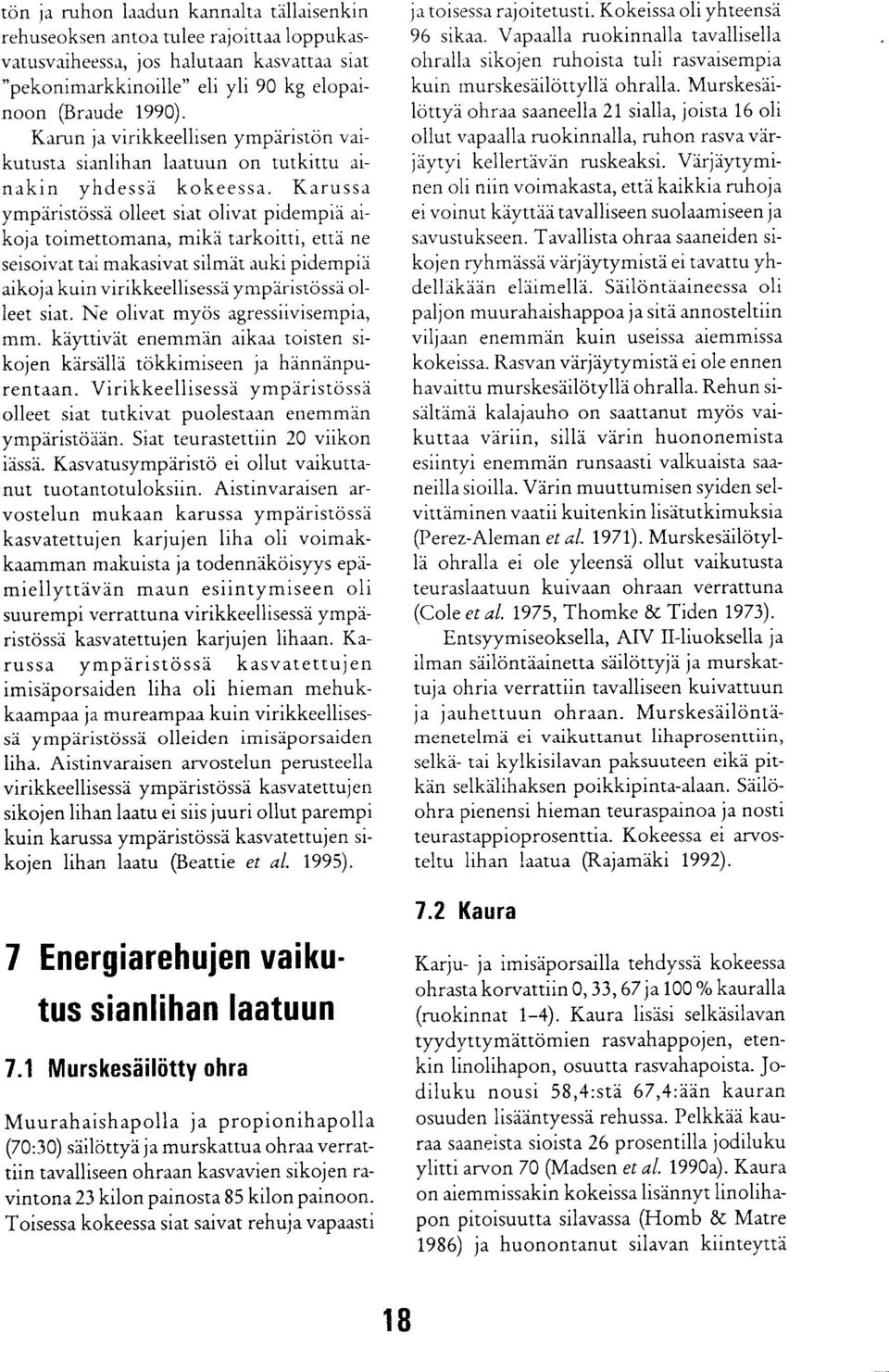 Karussa ympäristössä olleet siat olivat pidempiä aikoja toimettomana, mikä tarkoitti, että ne seisoivat tai makasivat silmät auki pidempiä aikoja kuin virikkeellisessä ympäristössä olleet siat.