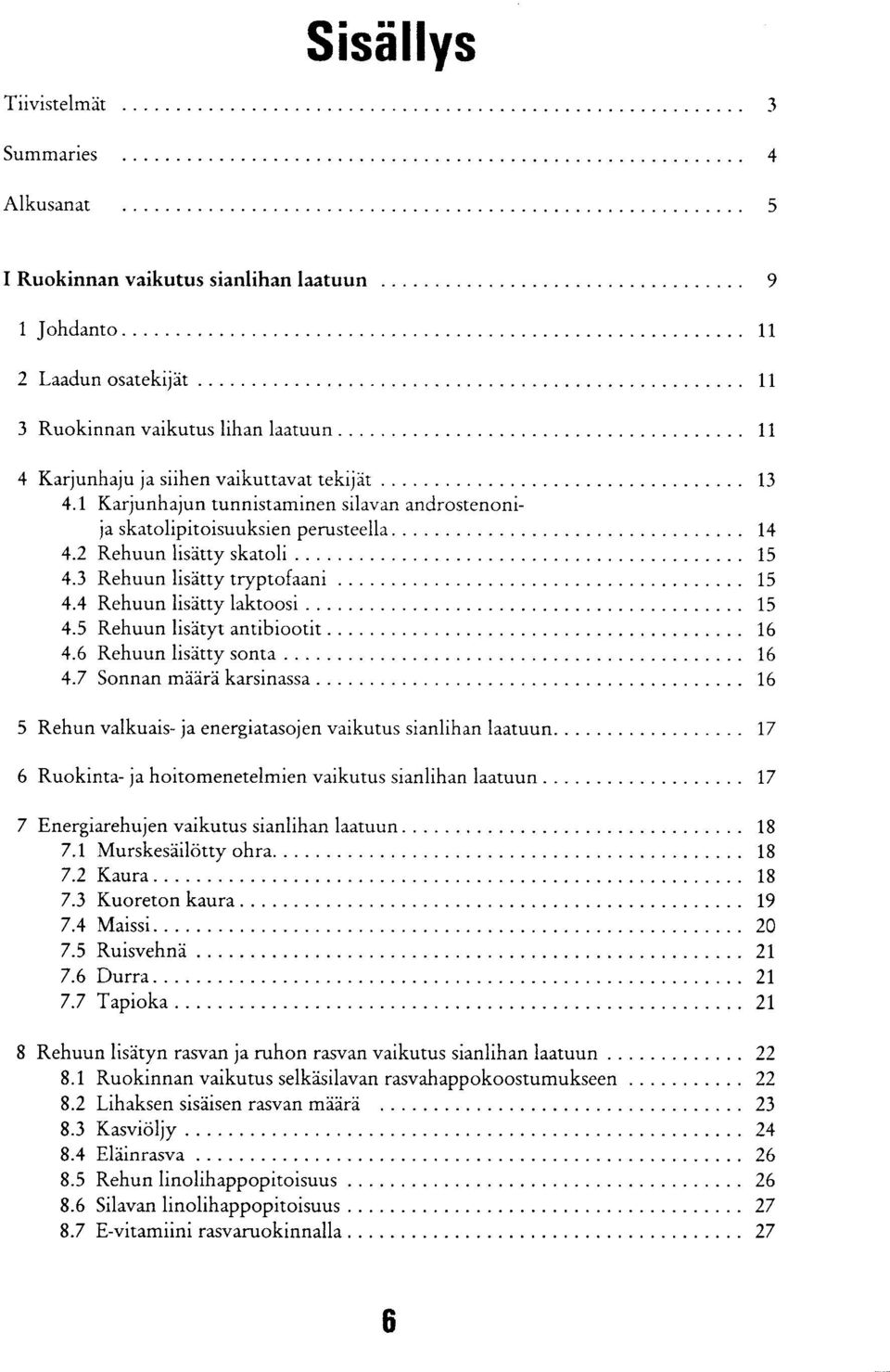 5 Rehuun lisätyt antibiootit 16 4.6 Rehuun lisätty sonta 16 4.