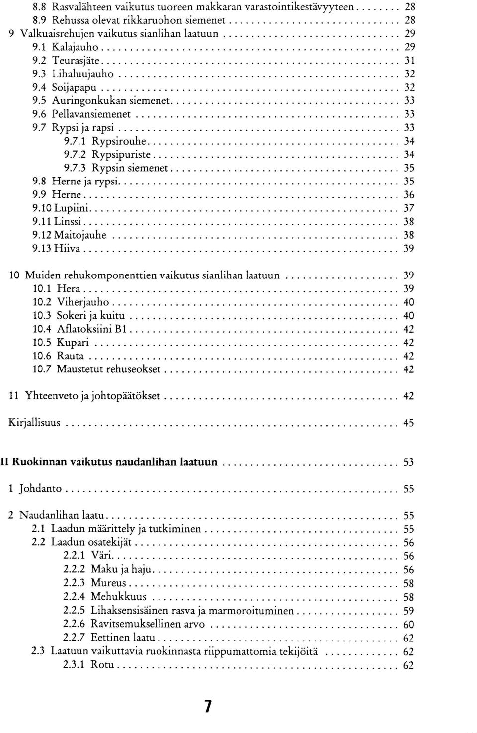 8 Herne ja rypsi 35 9.9 Herne 36 9.10 Lupiini 37 9.11 Linssi 38 9.12 Maitojauhe 38 9.13 Hiiva 39 10 Muiden rehukomponenttien vaikutus sianlihan laatuun 39 10.1 Hera 39 10.2 Viherjauho 40 10.