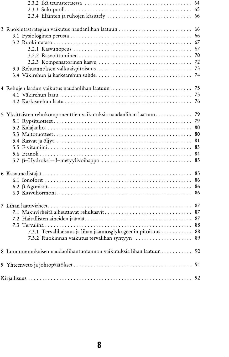 1 Väkirehun laatu 75 4.2 Karkearehun laatu 76 5 Yksittäisten rehukomponenttien vaikutuksia naudanlihan laatuun 79 5.1 Rypsituotteet 79 5.2 Kalajauho 80 5.3 Maitotuotteet 80 5.4 Rasvat ja öljyt 81 5.