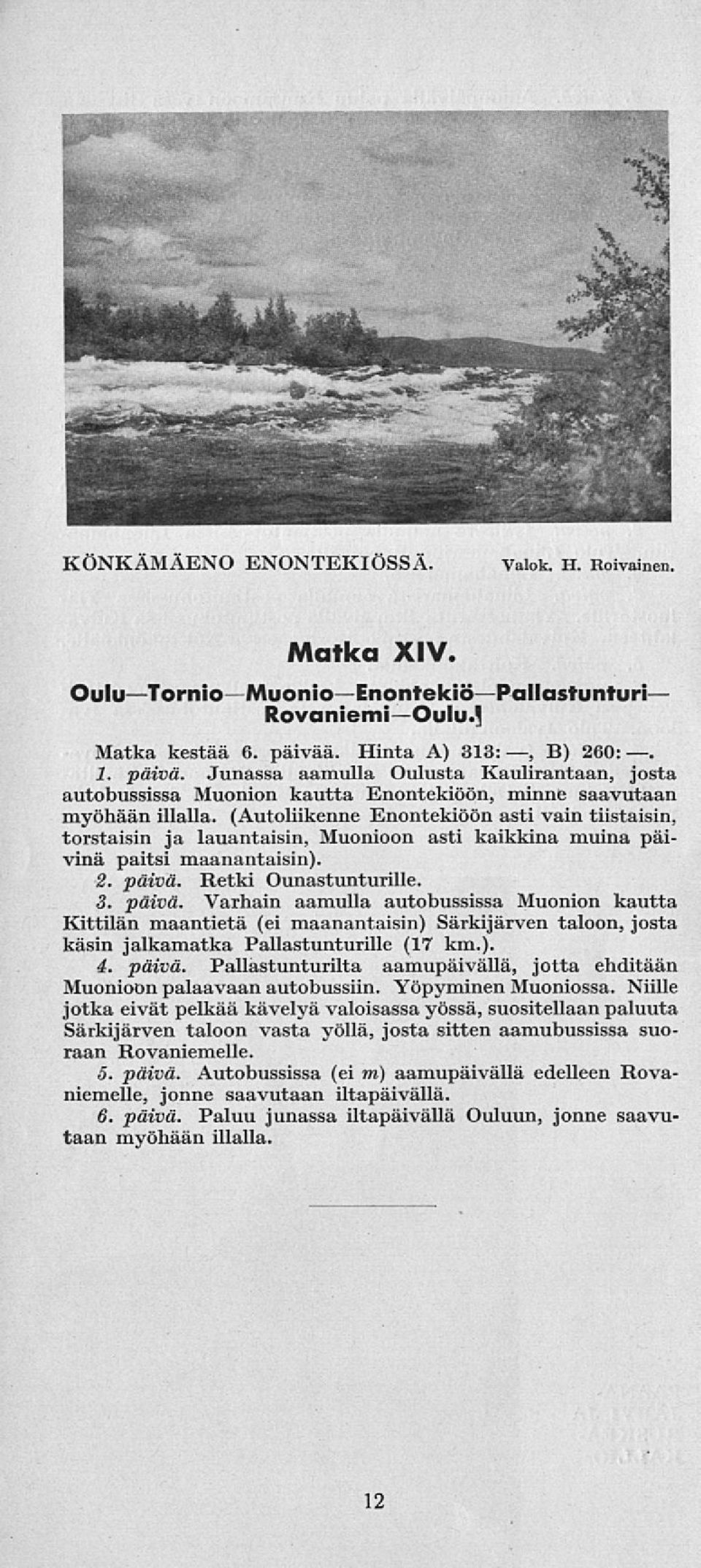 Retki Ounastunturille. 3. päivä. Varhain aamulla autobussissa Muonion kautta Kittilän maantietä (ei maanantaisin) Särkijärven taloon, josta käsin jalkamatka Pallastunturille (17 km.). Pallastunturilta aamupäivällä, jotta ehditään Muonioon palaavaan autobussiin.