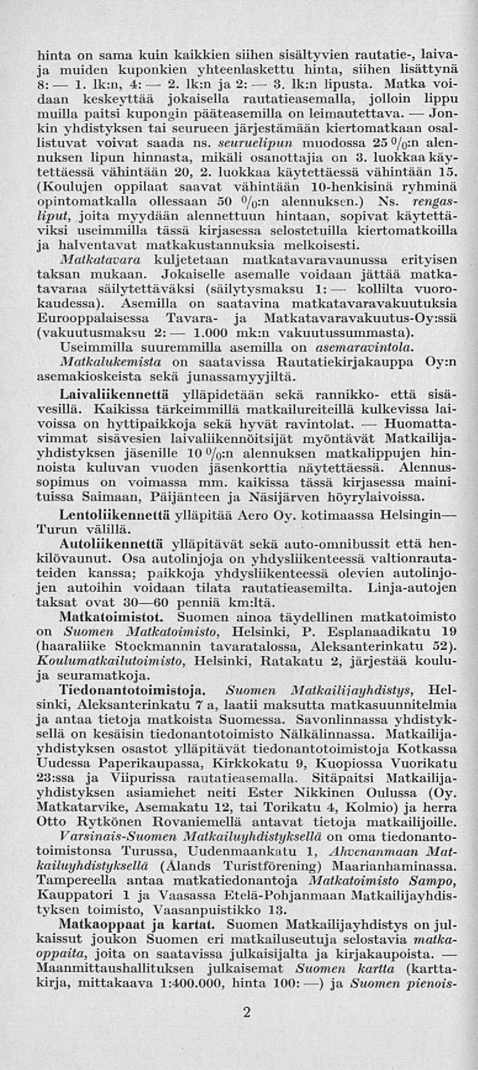 Jonkin yhdistyksen tai seurueen järjestämään kiertomatkaan osallistuvat voivat saada ns. seuruelipun muodossa 25 /o:n alennuksen lipun hinnasta, mikäli osanottajia on 3.