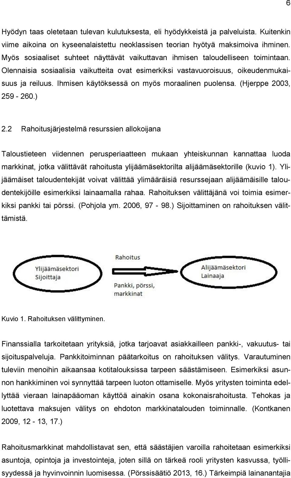 Ihmisen käytöksessä on myös moraalinen puolensa. (Hjerppe 2003, 259-260.) 2.