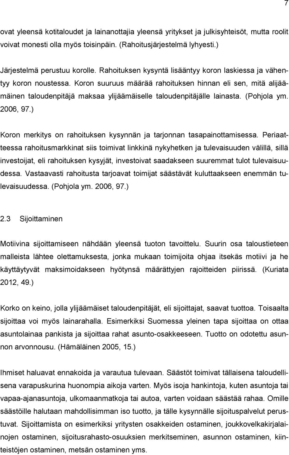 Koron suuruus määrää rahoituksen hinnan eli sen, mitä alijäämäinen taloudenpitäjä maksaa ylijäämäiselle taloudenpitäjälle lainasta. (Pohjola ym. 2006, 97.