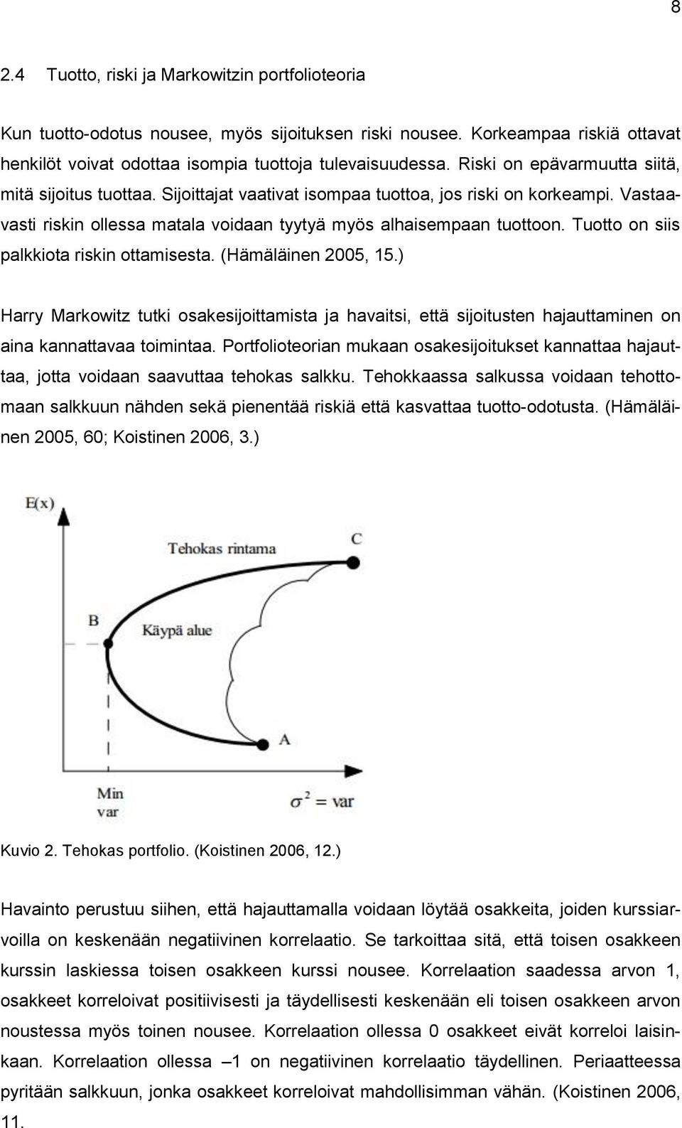 Tuotto on siis palkkiota riskin ottamisesta. (Hämäläinen 2005, 15.) Harry Markowitz tutki osakesijoittamista ja havaitsi, että sijoitusten hajauttaminen on aina kannattavaa toimintaa.