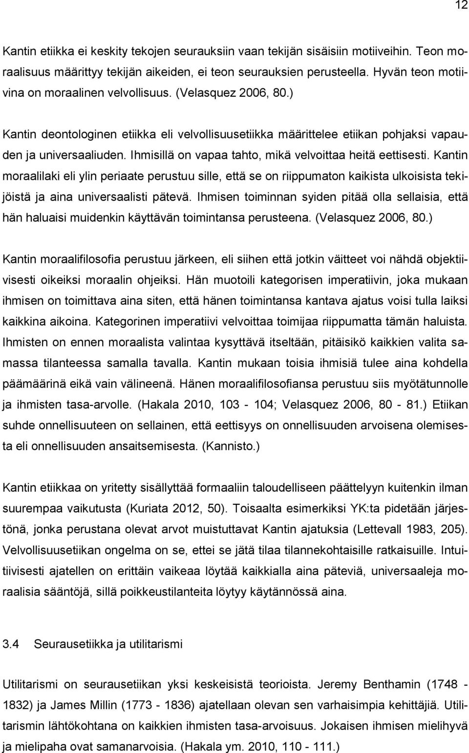 Ihmisillä on vapaa tahto, mikä velvoittaa heitä eettisesti. Kantin moraalilaki eli ylin periaate perustuu sille, että se on riippumaton kaikista ulkoisista tekijöistä ja aina universaalisti pätevä.