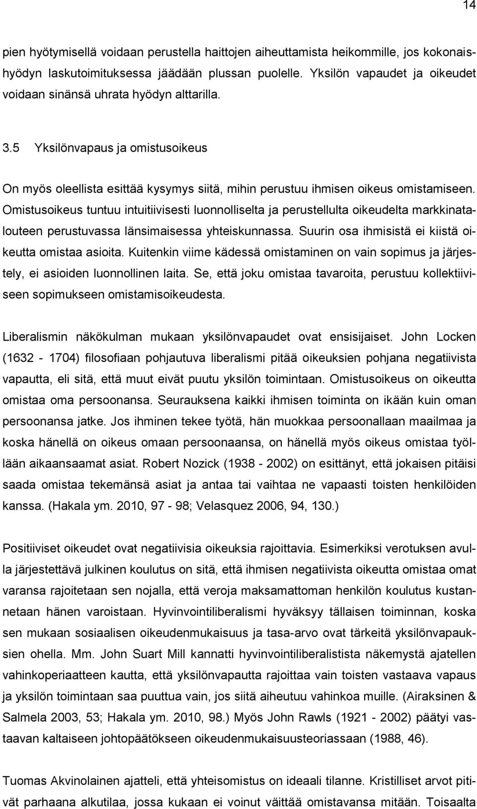 Omistusoikeus tuntuu intuitiivisesti luonnolliselta ja perustellulta oikeudelta markkinatalouteen perustuvassa länsimaisessa yhteiskunnassa. Suurin osa ihmisistä ei kiistä oikeutta omistaa asioita.