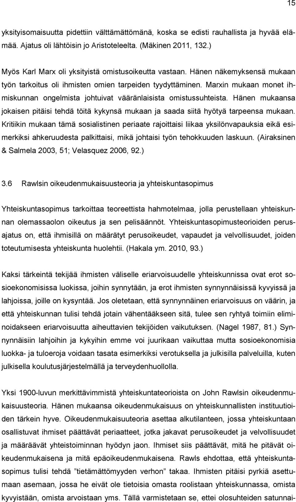 Marxin mukaan monet ihmiskunnan ongelmista johtuivat vääränlaisista omistussuhteista. Hänen mukaansa jokaisen pitäisi tehdä töitä kykynsä mukaan ja saada siitä hyötyä tarpeensa mukaan.