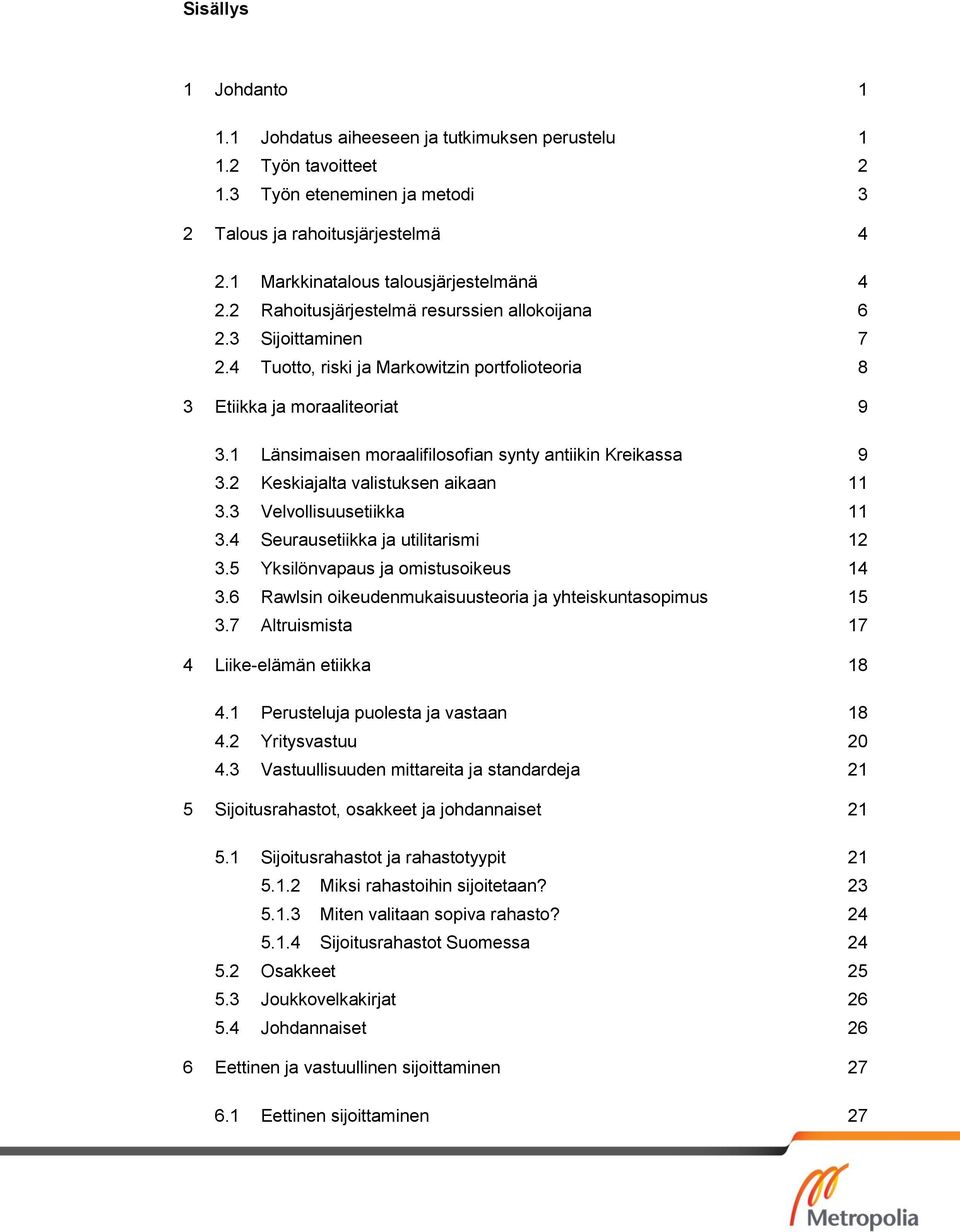 1 Länsimaisen moraalifilosofian synty antiikin Kreikassa 9 3.2 Keskiajalta valistuksen aikaan 11 3.3 Velvollisuusetiikka 11 3.4 Seurausetiikka ja utilitarismi 12 3.