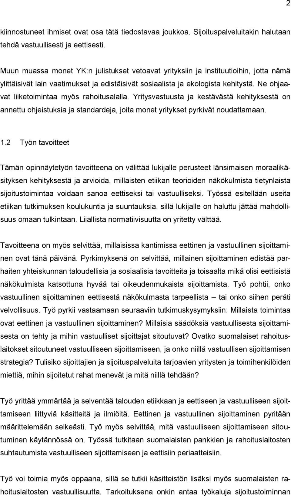 Ne ohjaavat liiketoimintaa myös rahoitusalalla. Yritysvastuusta ja kestävästä kehityksestä on annettu ohjeistuksia ja standardeja, joita monet yritykset pyrkivät noudattamaan. 1.