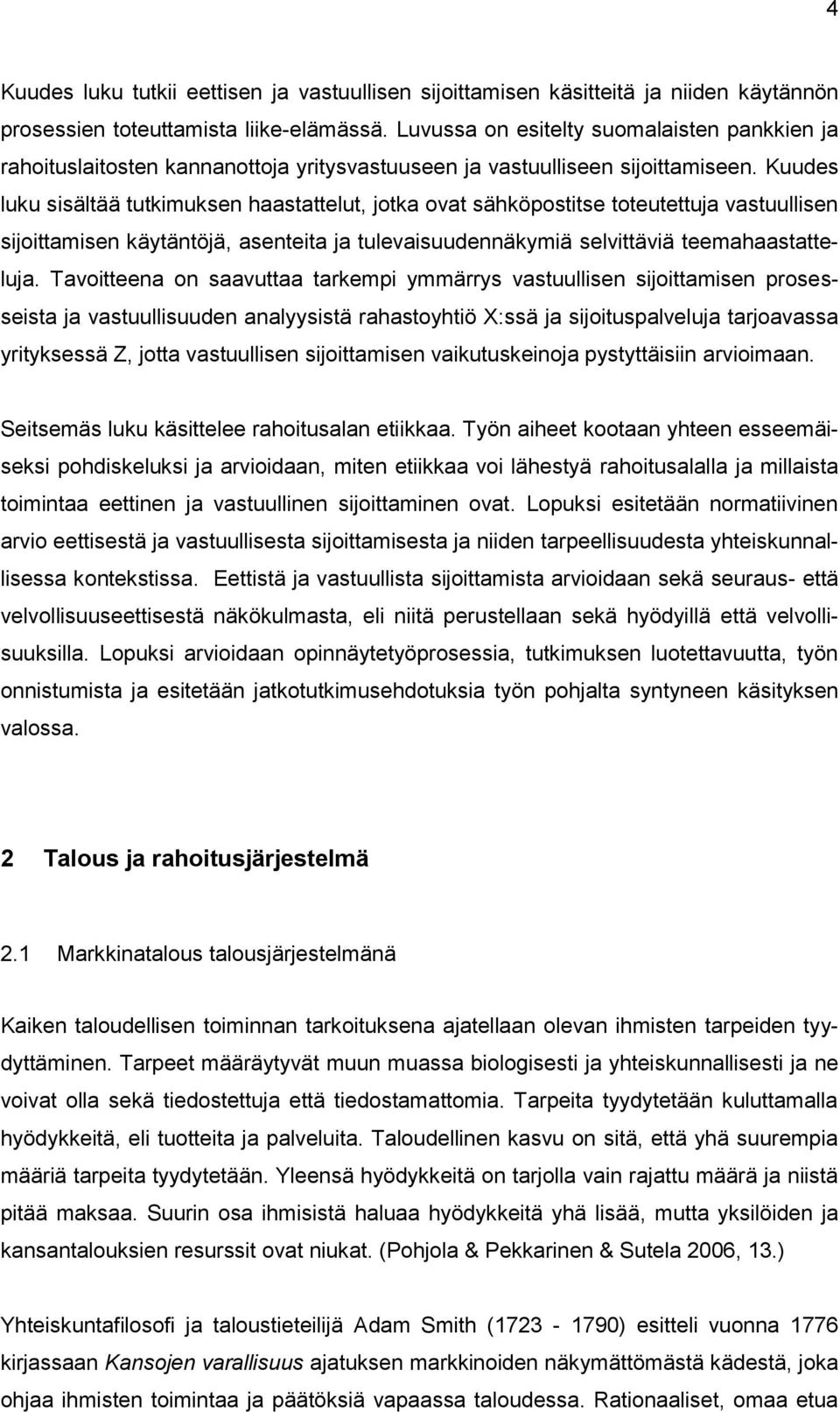 Kuudes luku sisältää tutkimuksen haastattelut, jotka ovat sähköpostitse toteutettuja vastuullisen sijoittamisen käytäntöjä, asenteita ja tulevaisuudennäkymiä selvittäviä teemahaastatteluja.